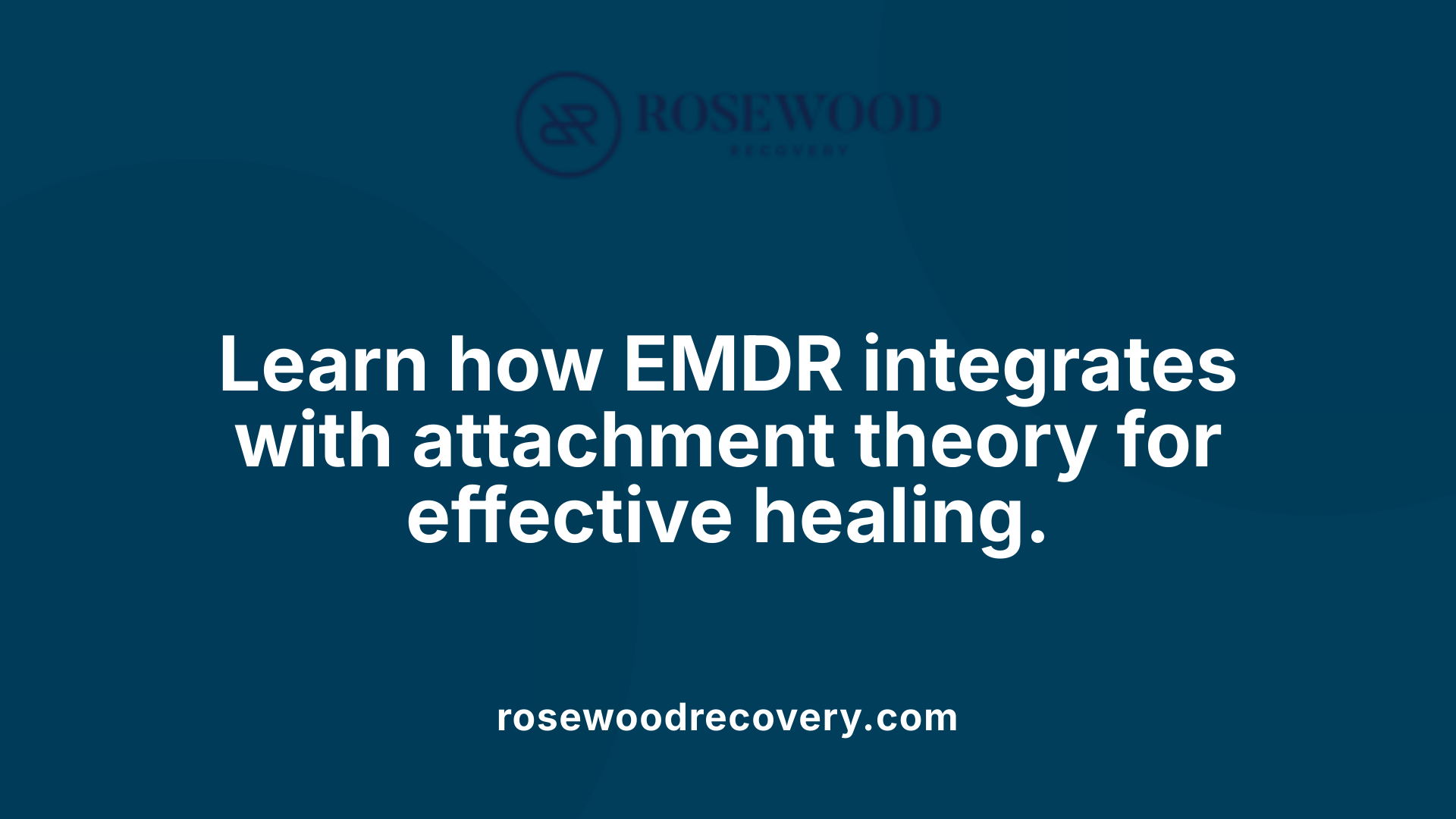 Learn how EMDR integrates with attachment theory for effective healing.