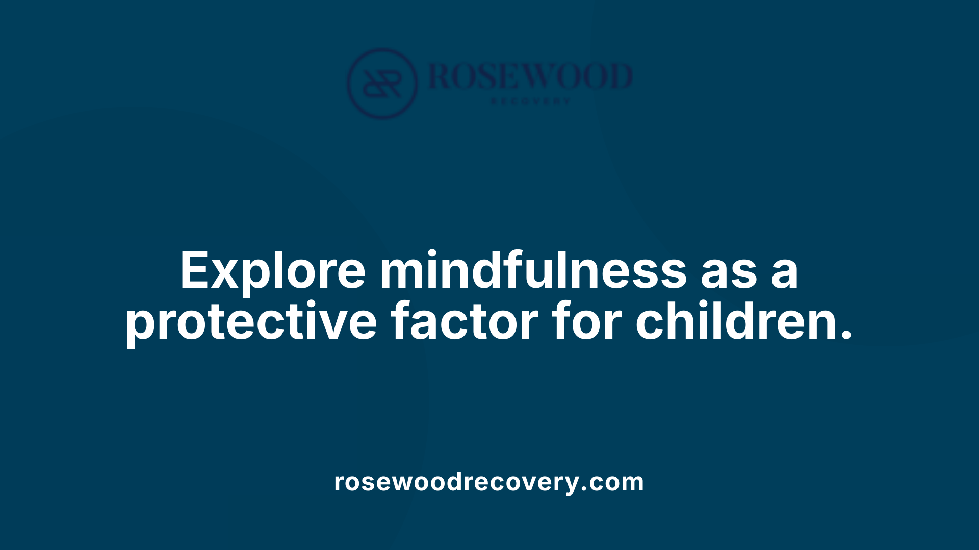 Explore mindfulness as a protective factor for children.