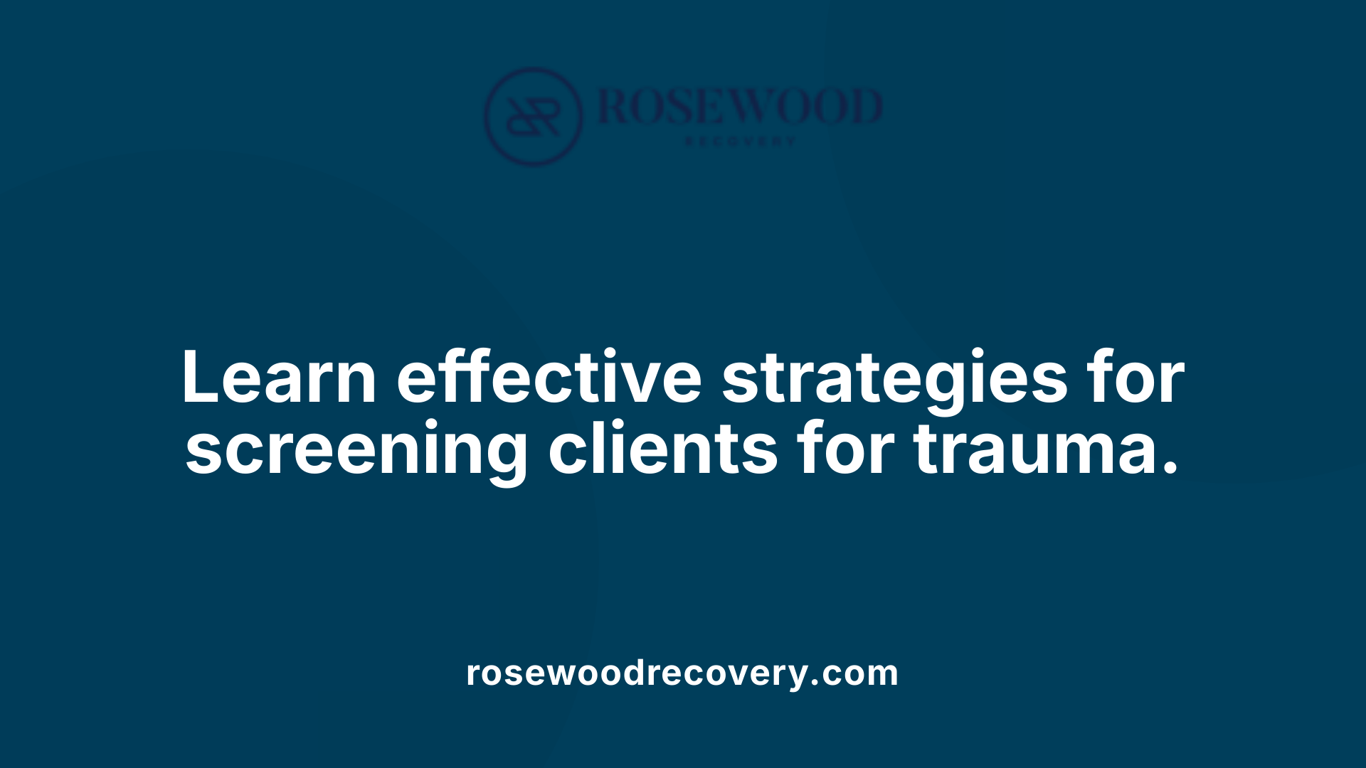 Learn effective strategies for screening clients for trauma.