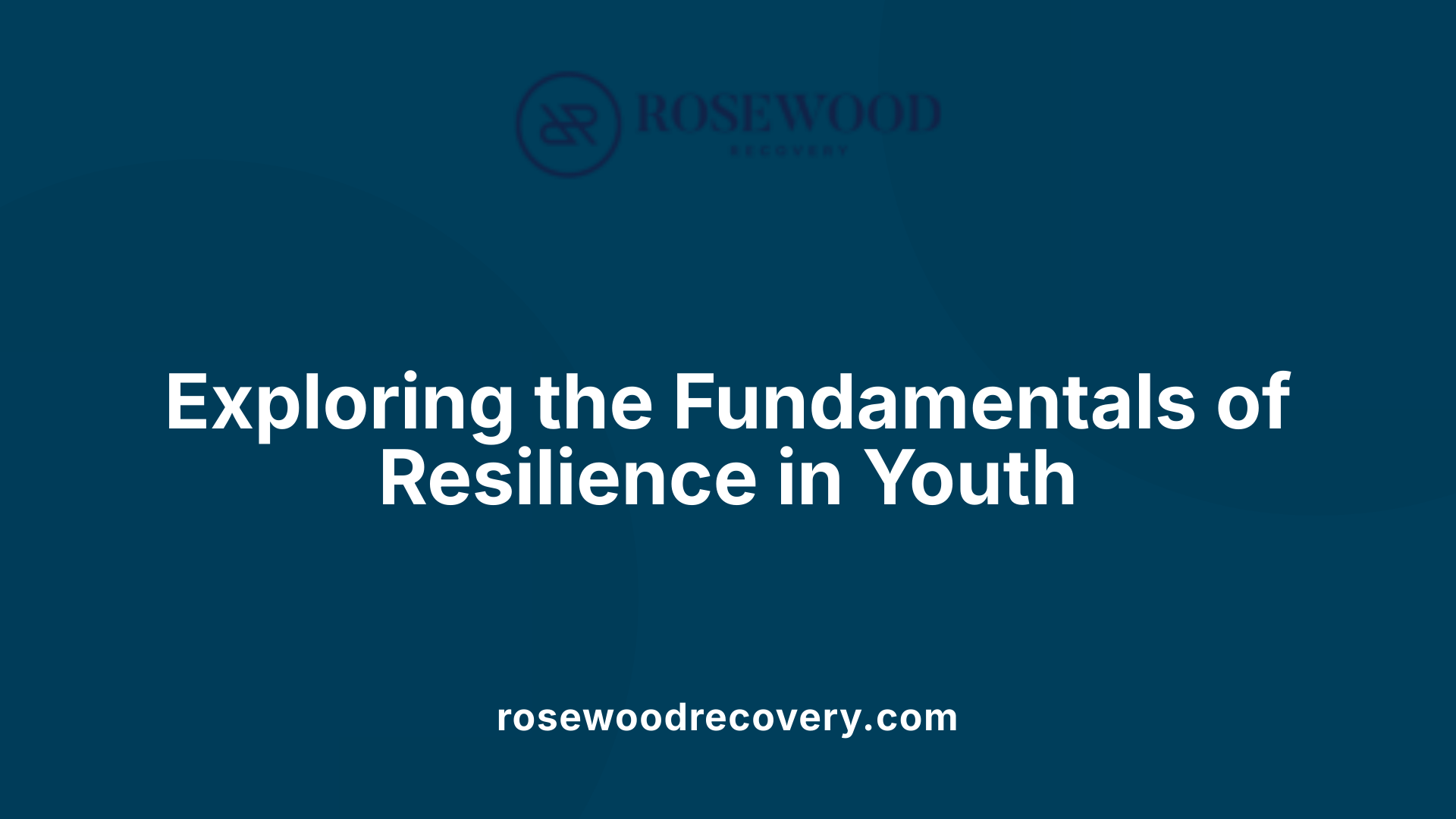 Exploring the Fundamentals of Resilience in Youth