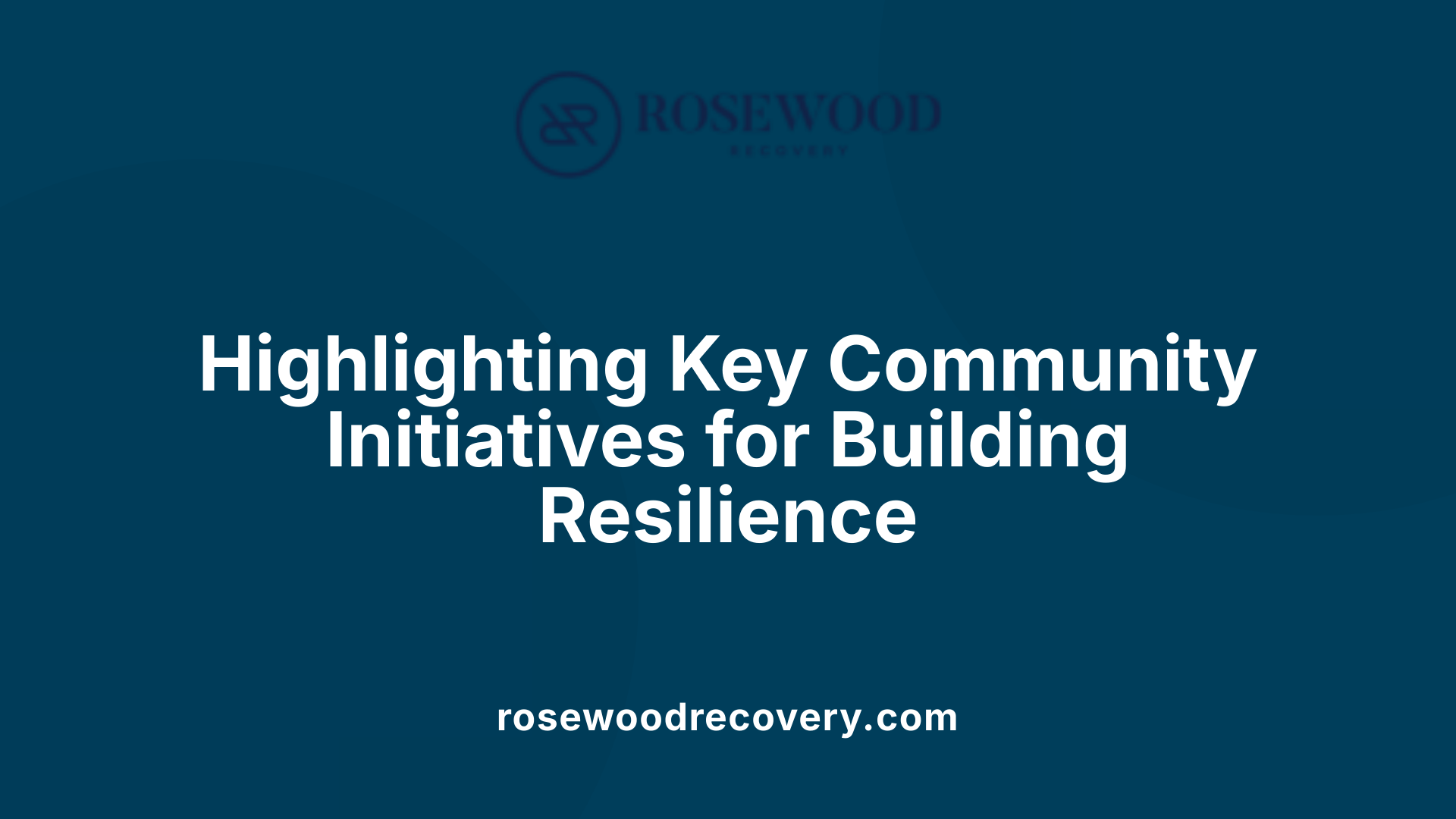 Highlighting Key Community Initiatives for Building Resilience