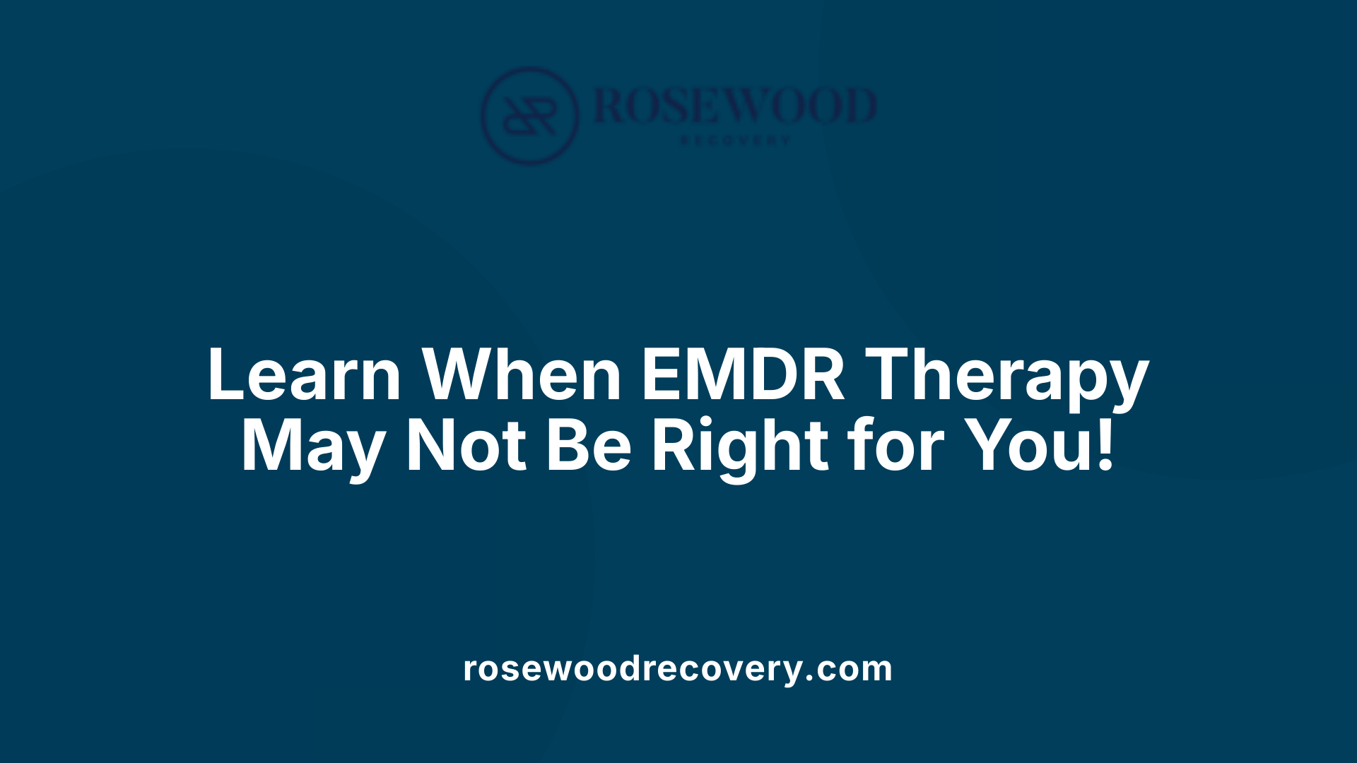 Learn When EMDR Therapy May Not Be Right for You!