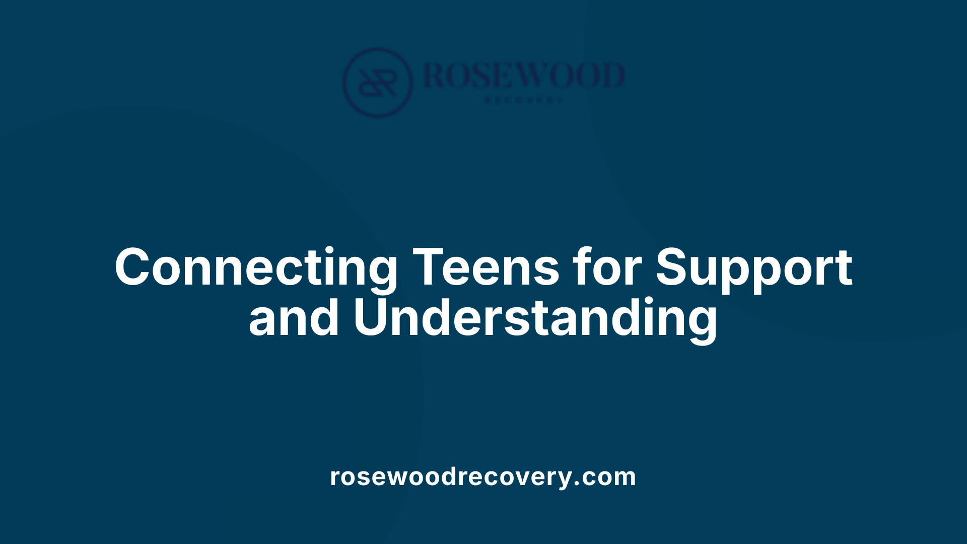 Connecting Teens for Support and Understanding