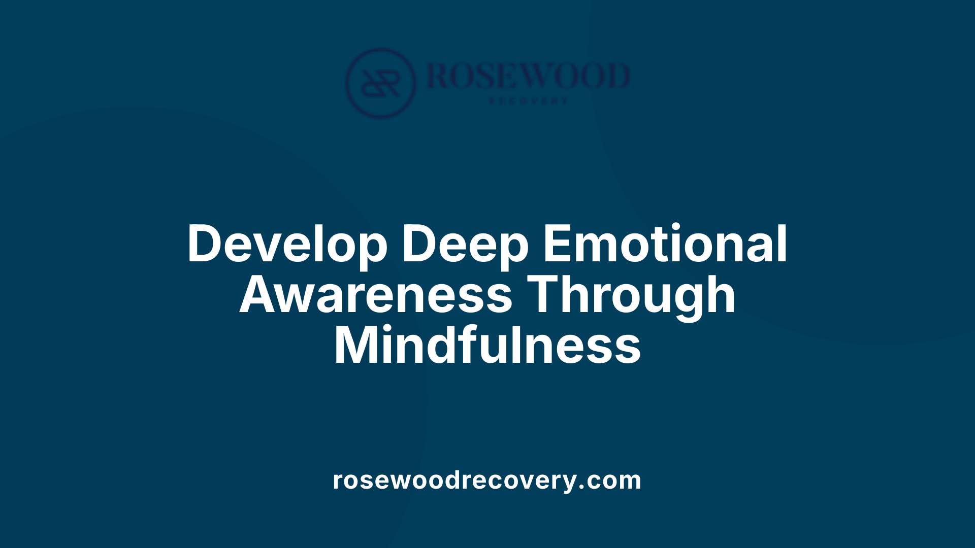 Develop Deep Emotional Awareness Through Mindfulness