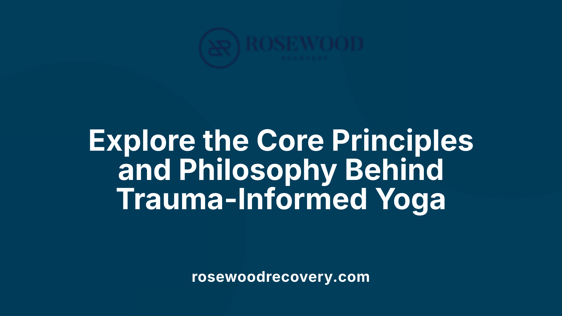 Explore the Core Principles and Philosophy Behind Trauma-Informed Yoga