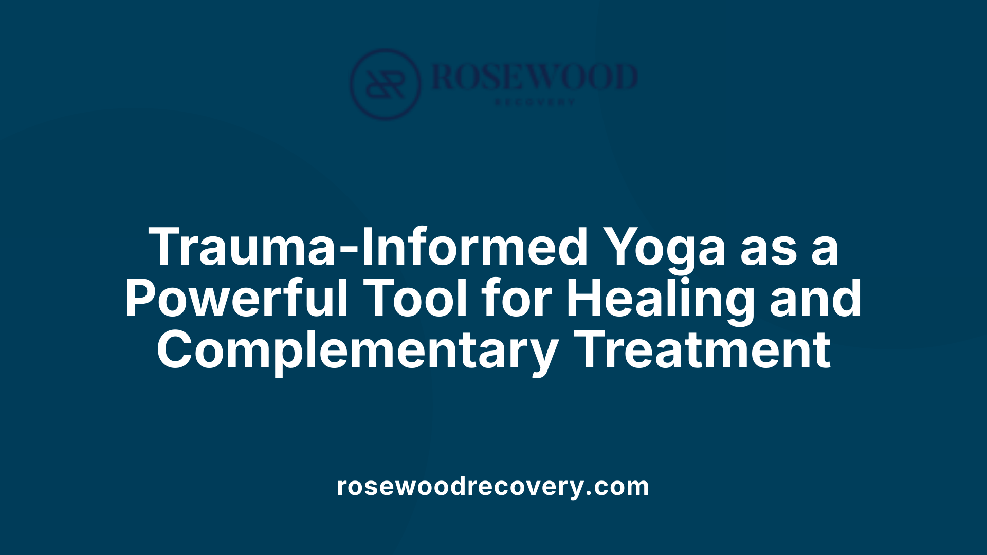Trauma-Informed Yoga as a Powerful Tool for Healing and Complementary Treatment