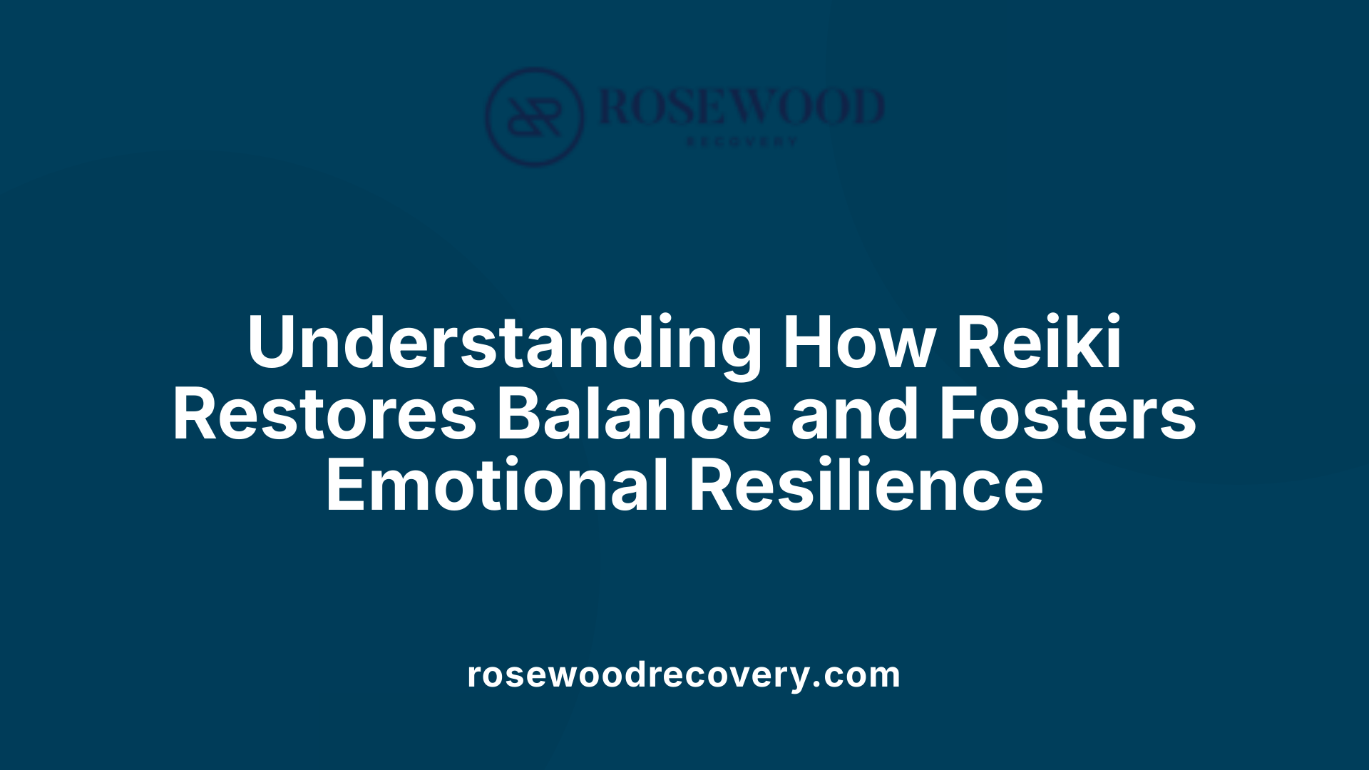 Understanding How Reiki Restores Balance and Fosters Emotional Resilience