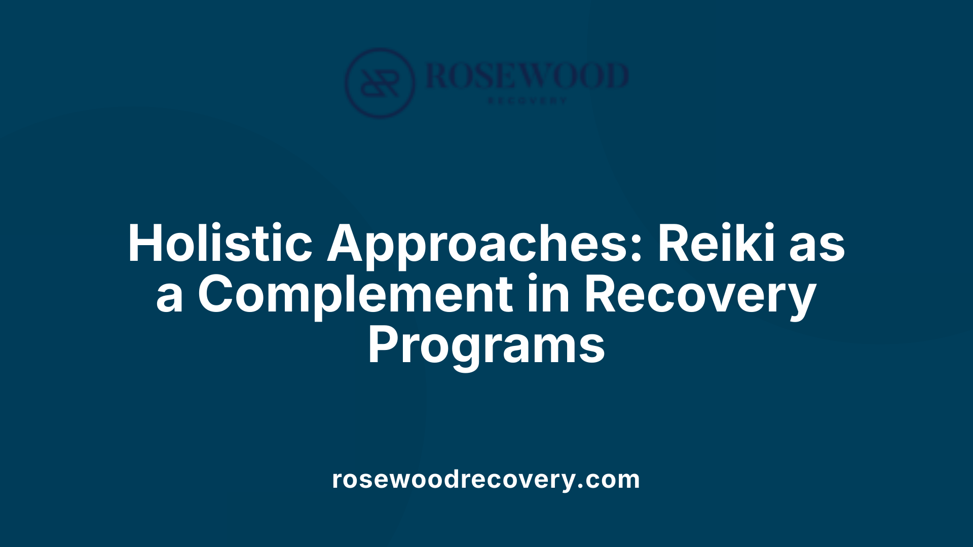 Holistic Approaches: Reiki as a Complement in Recovery Programs