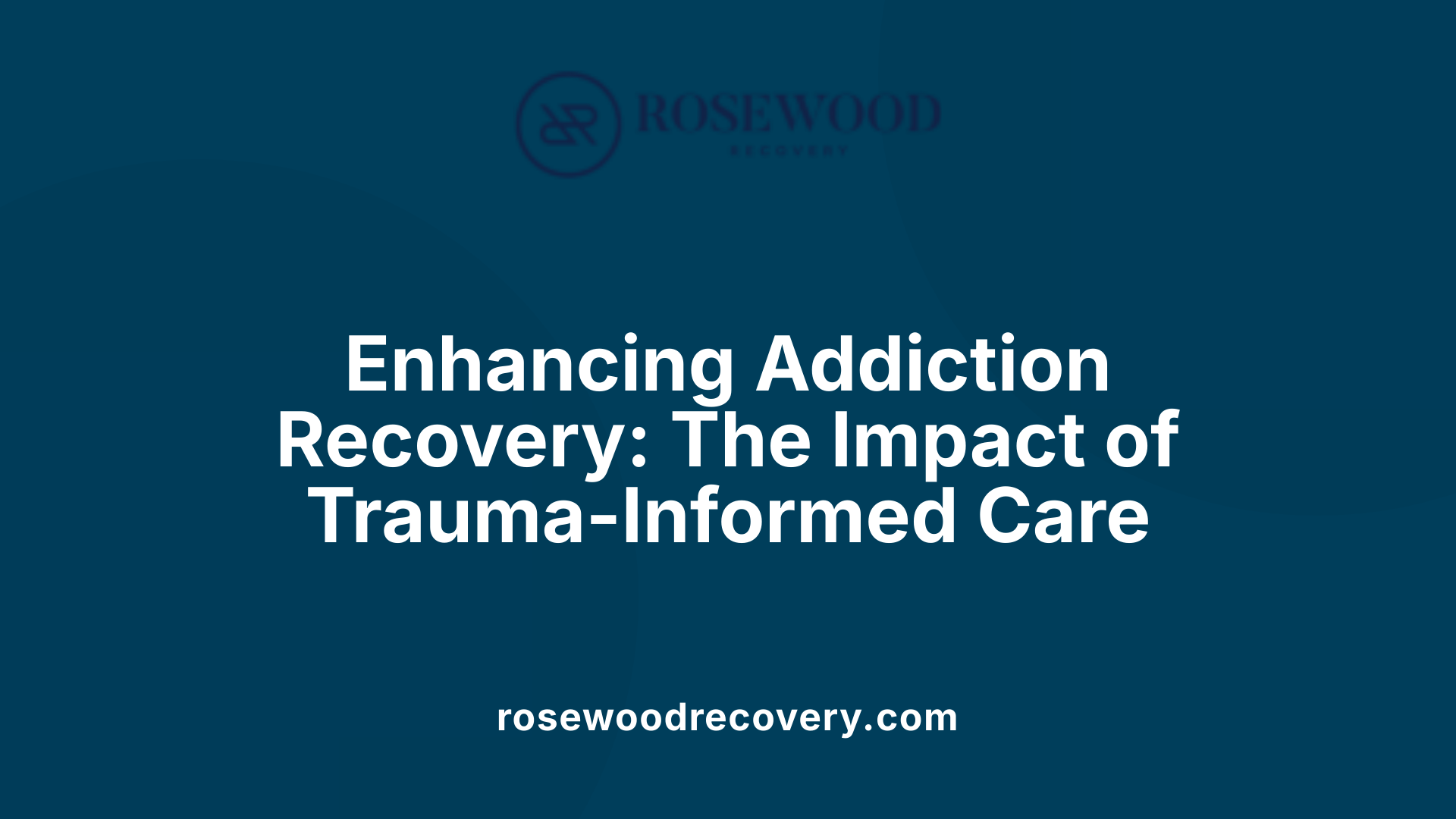 Enhancing Addiction Recovery: The Impact of Trauma-Informed Care