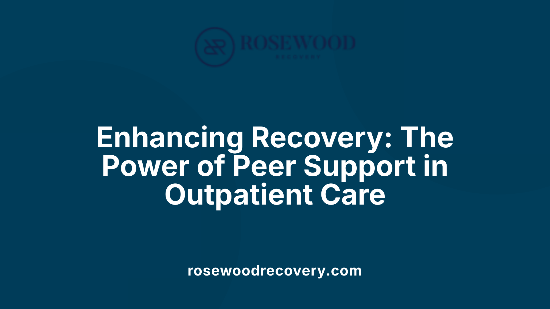 Enhancing Recovery: The Power of Peer Support in Outpatient Care