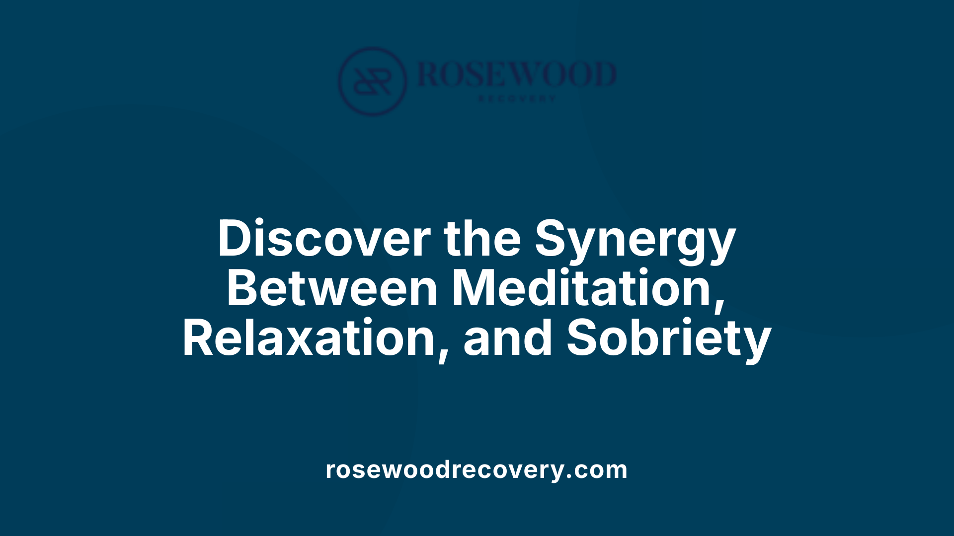 Discover the Synergy Between Meditation, Relaxation, and Sobriety