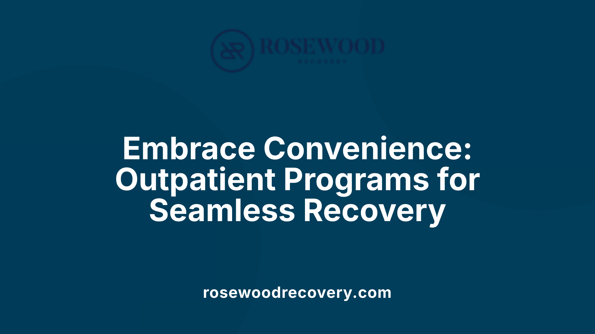 Embrace Convenience: Outpatient Programs for Seamless Recovery