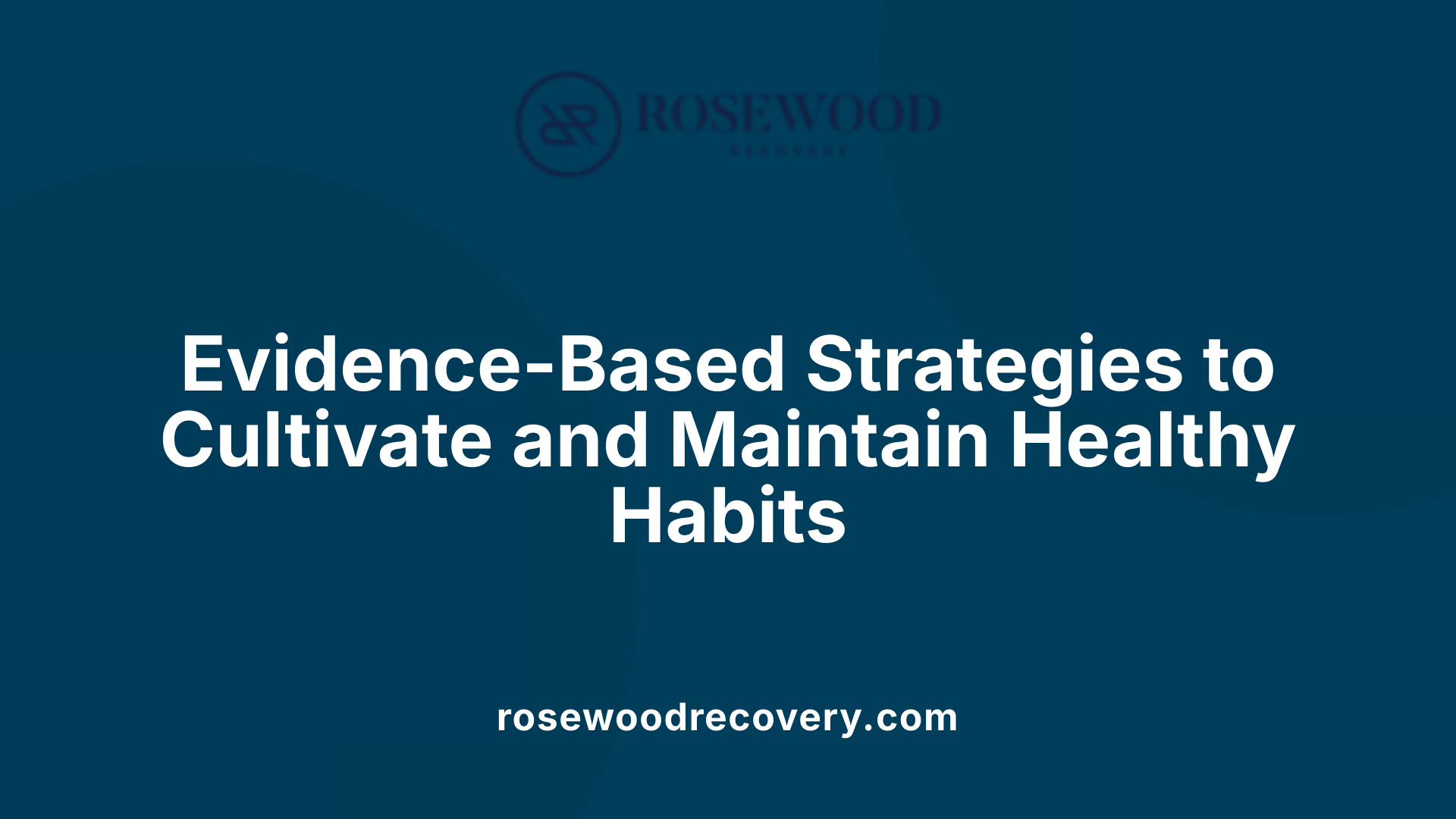 Evidence-Based Strategies to Cultivate and Maintain Healthy Habits
