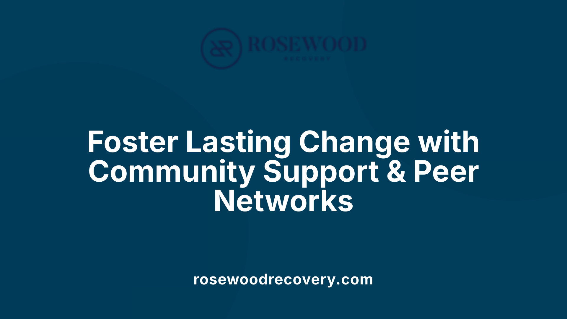 Foster Lasting Change with Community Support &amp; Peer Networks