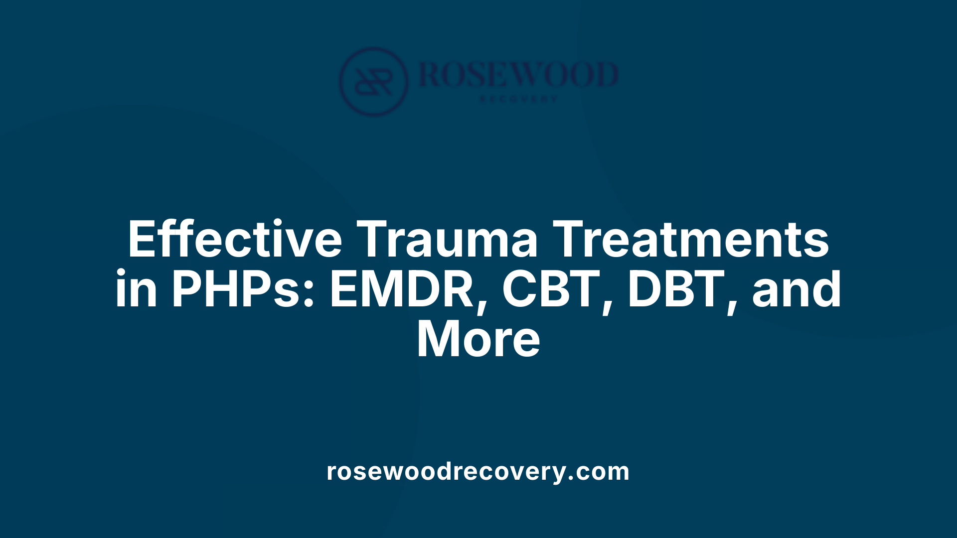 Effective Trauma Treatments in PHPs: EMDR, CBT, DBT, and More