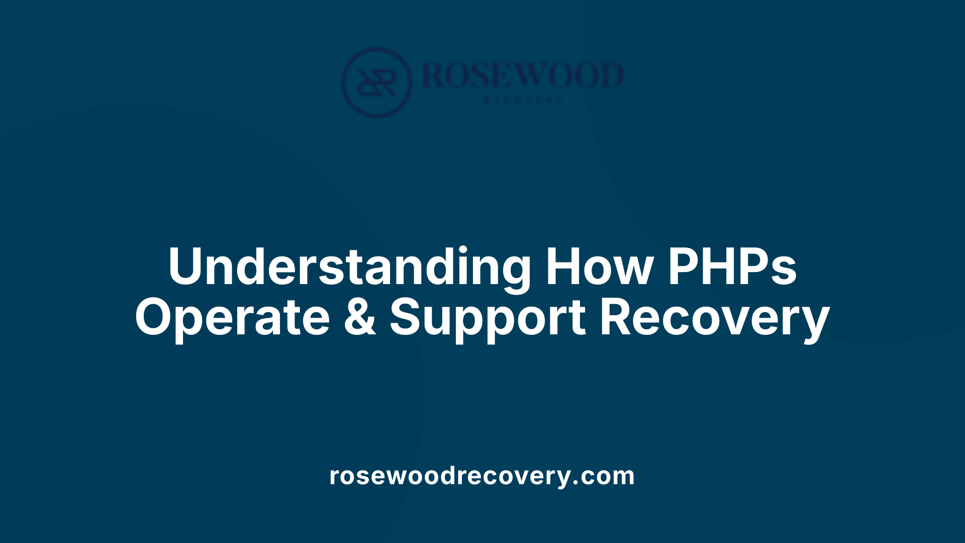 Understanding How PHPs Operate &amp; Support Recovery