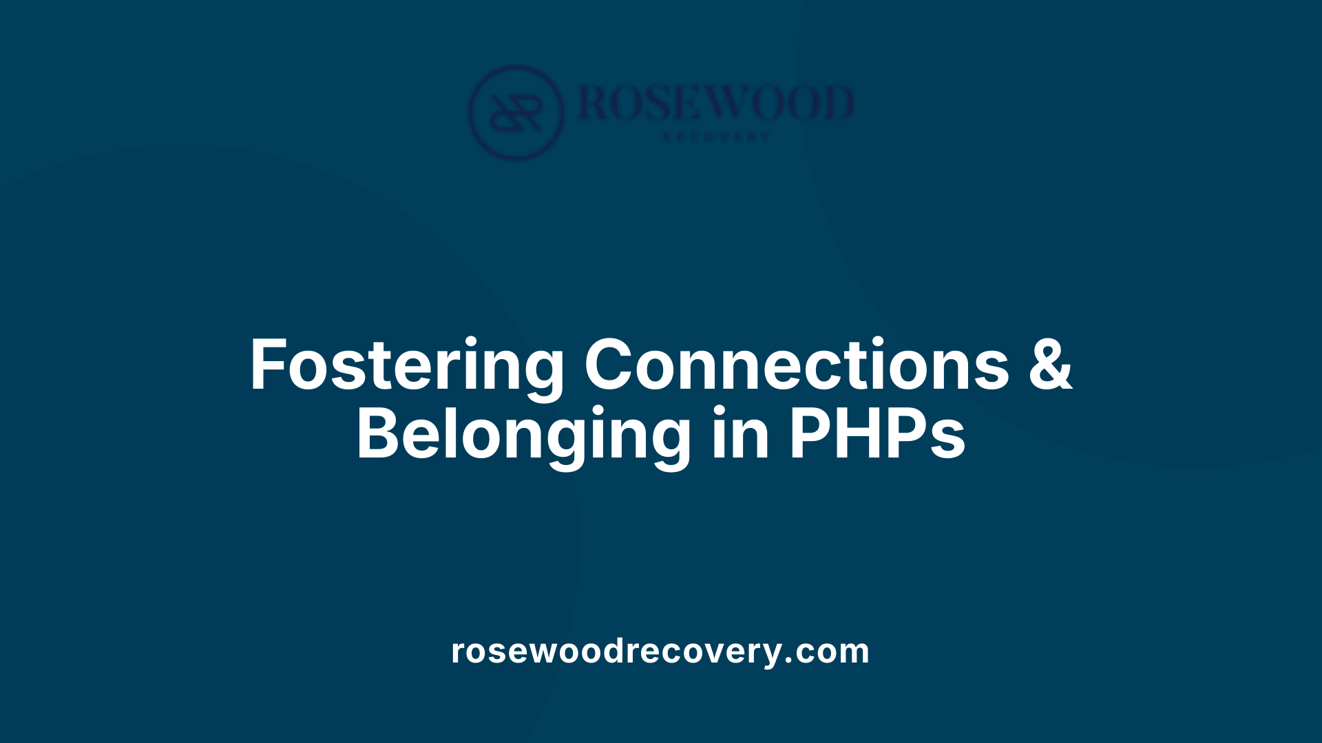 Fostering Connections &amp; Belonging in PHPs