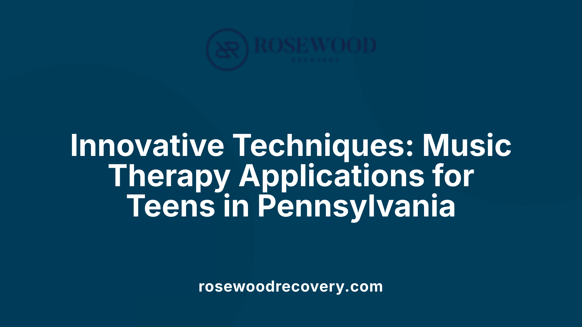 Innovative Techniques: Music Therapy Applications for Teens in Pennsylvania