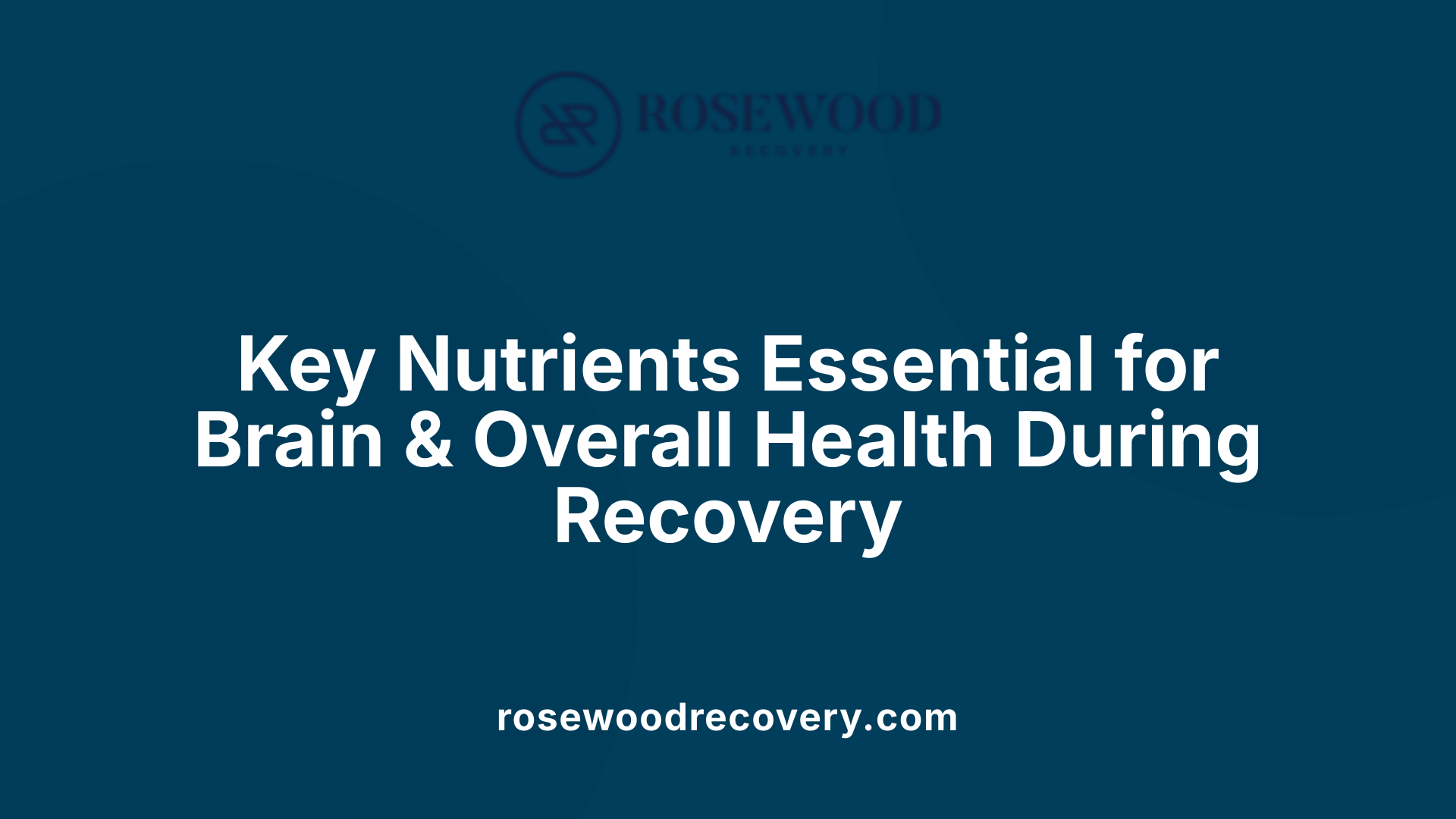Key Nutrients Essential for Brain &amp; Overall Health During Recovery