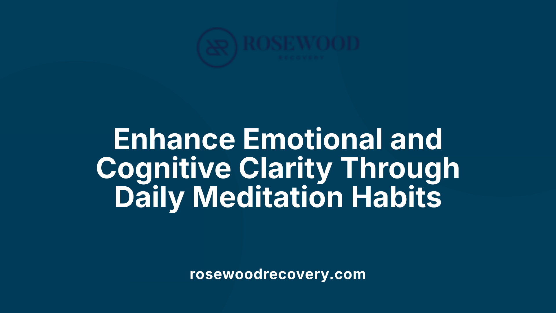 Enhance Emotional and Cognitive Clarity Through Daily Meditation Habits