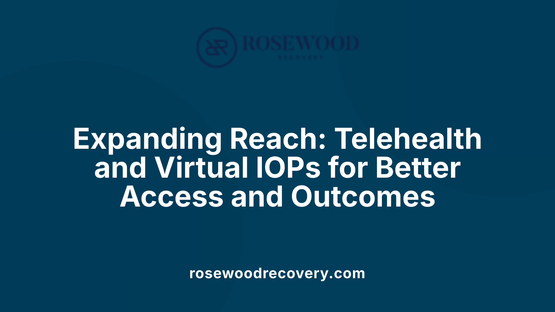 Expanding Reach: Telehealth and Virtual IOPs for Better Access and Outcomes