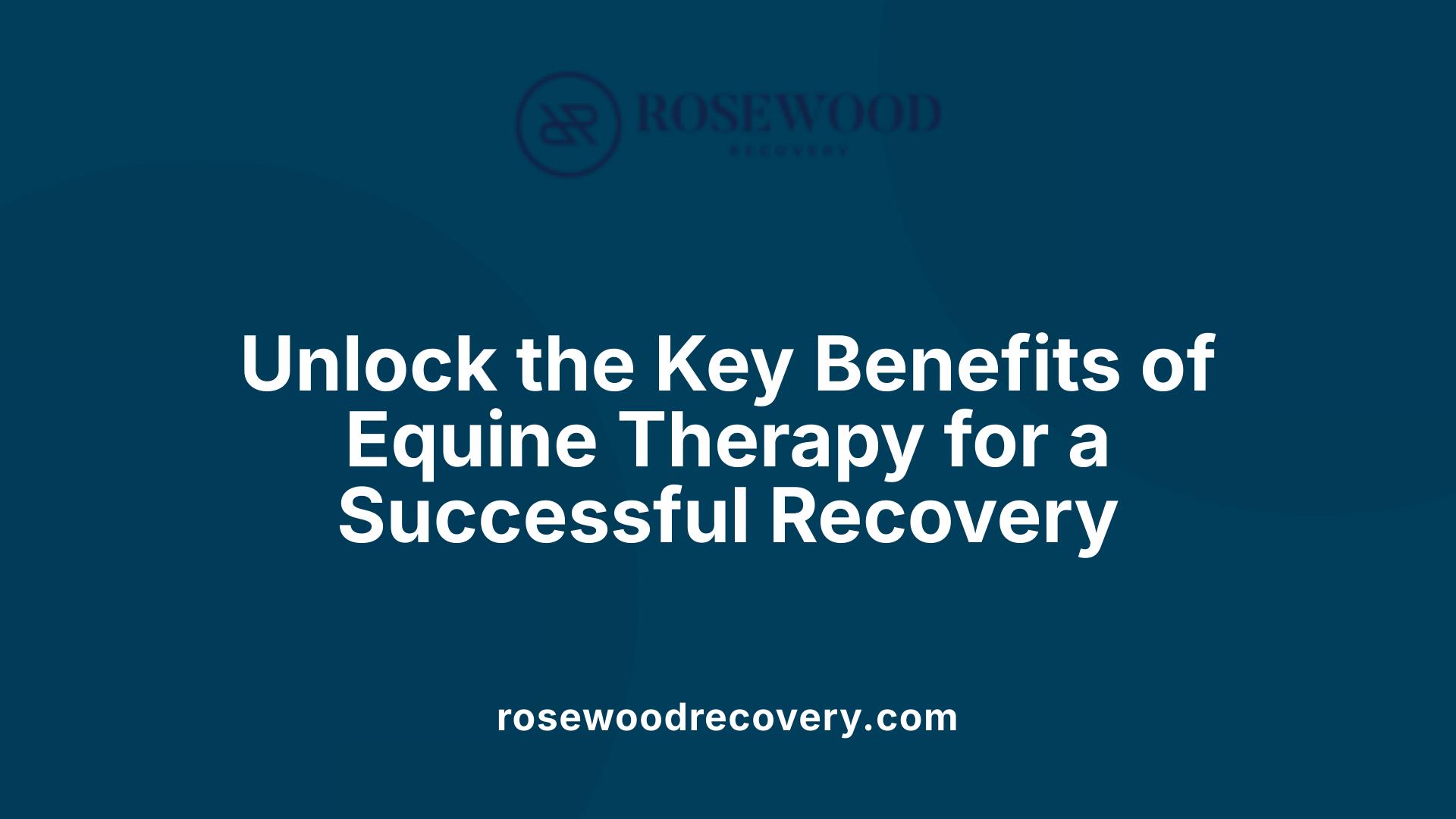 Unlock the Key Benefits of Equine Therapy for a Successful Recovery