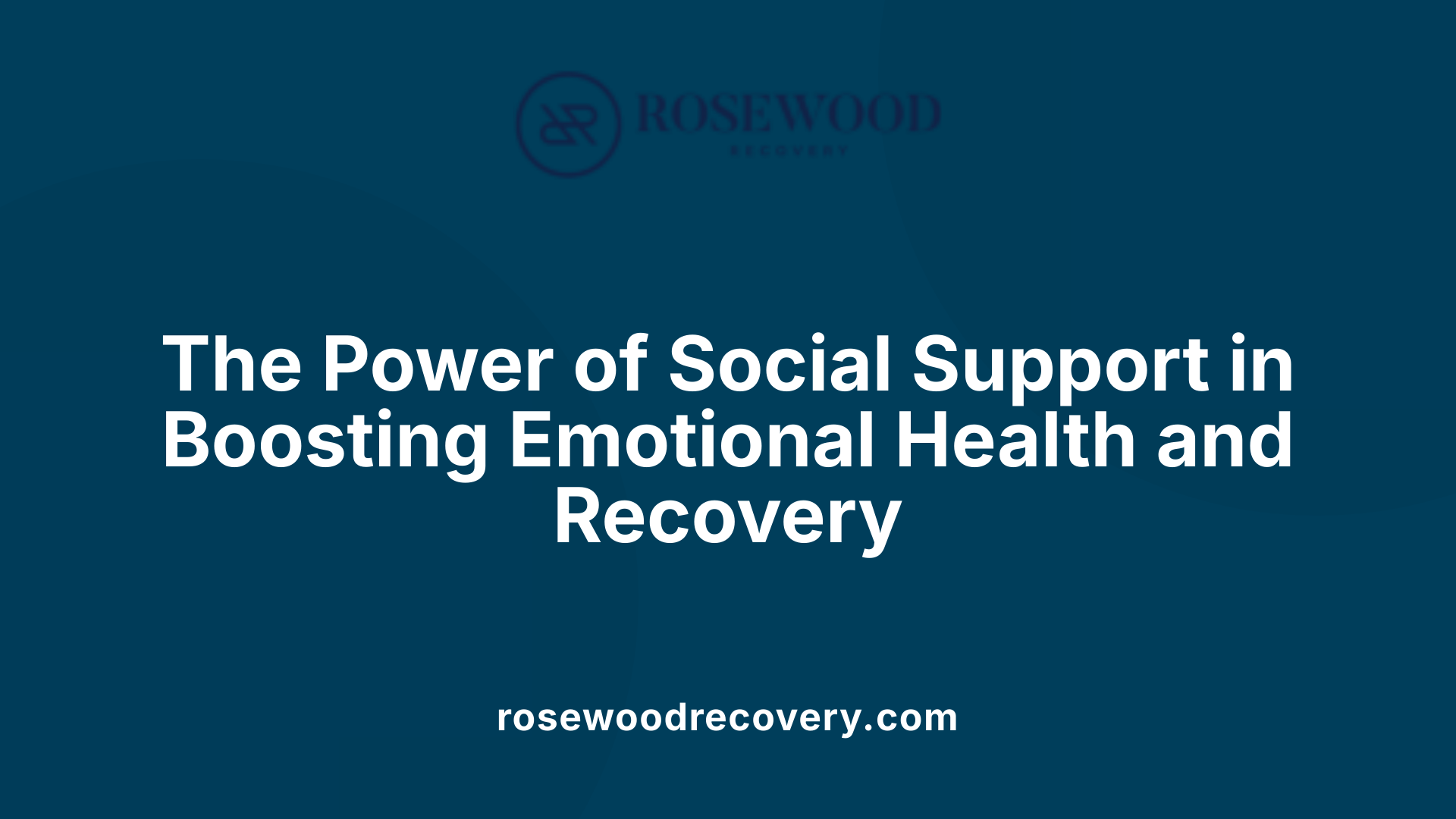 The Power of Social Support in Boosting Emotional Health and Recovery