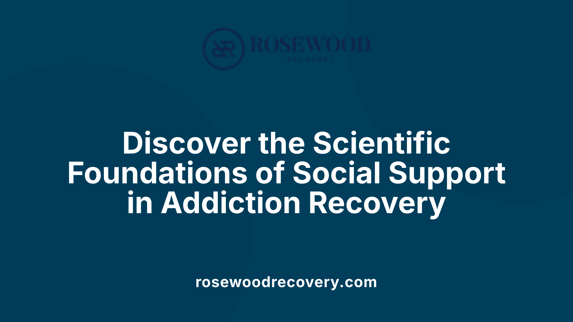 Discover the Scientific Foundations of Social Support in Addiction Recovery