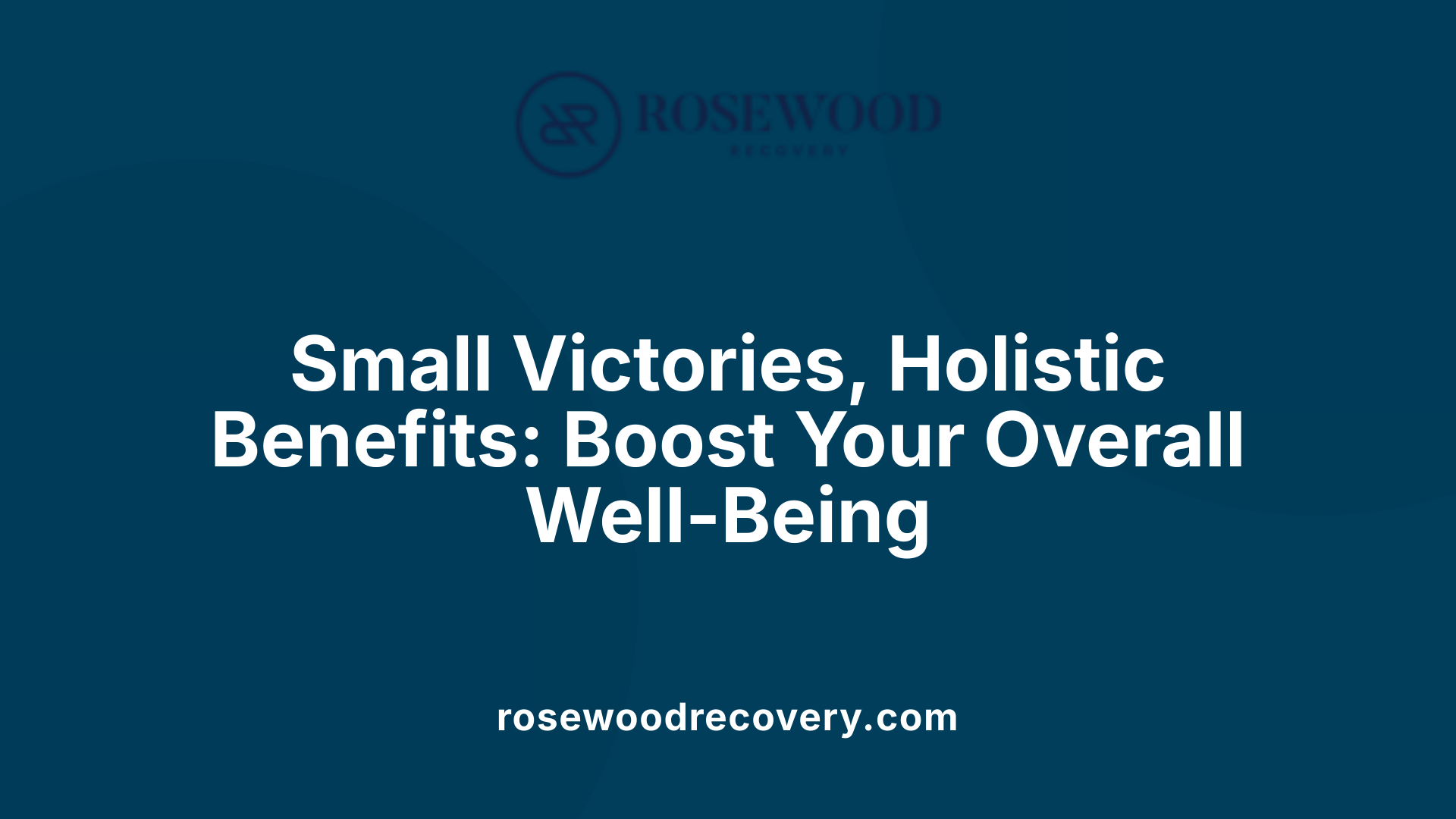 Small Victories, Holistic Benefits: Boost Your Overall Well-Being