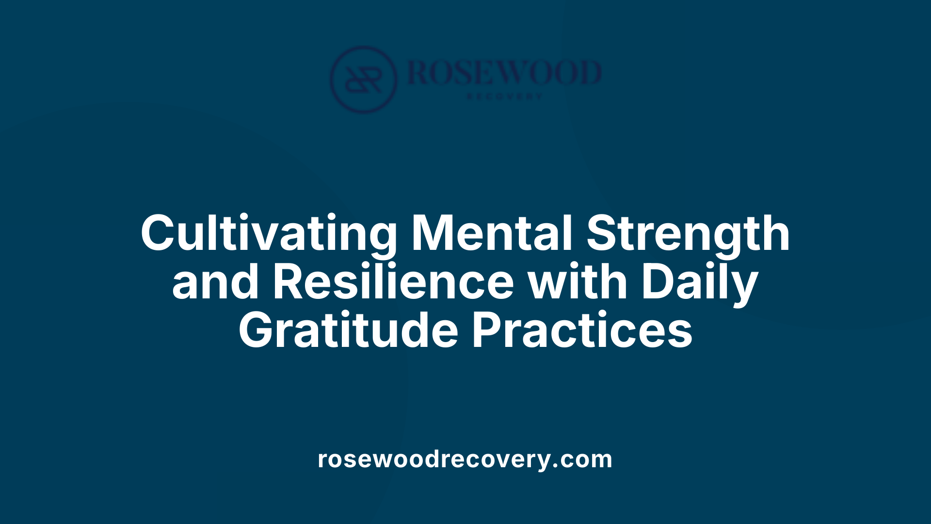 Cultivating Mental Strength and Resilience with Daily Gratitude Practices