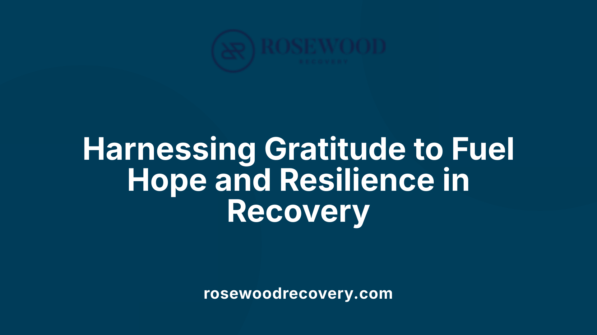 Harnessing Gratitude to Fuel Hope and Resilience in Recovery