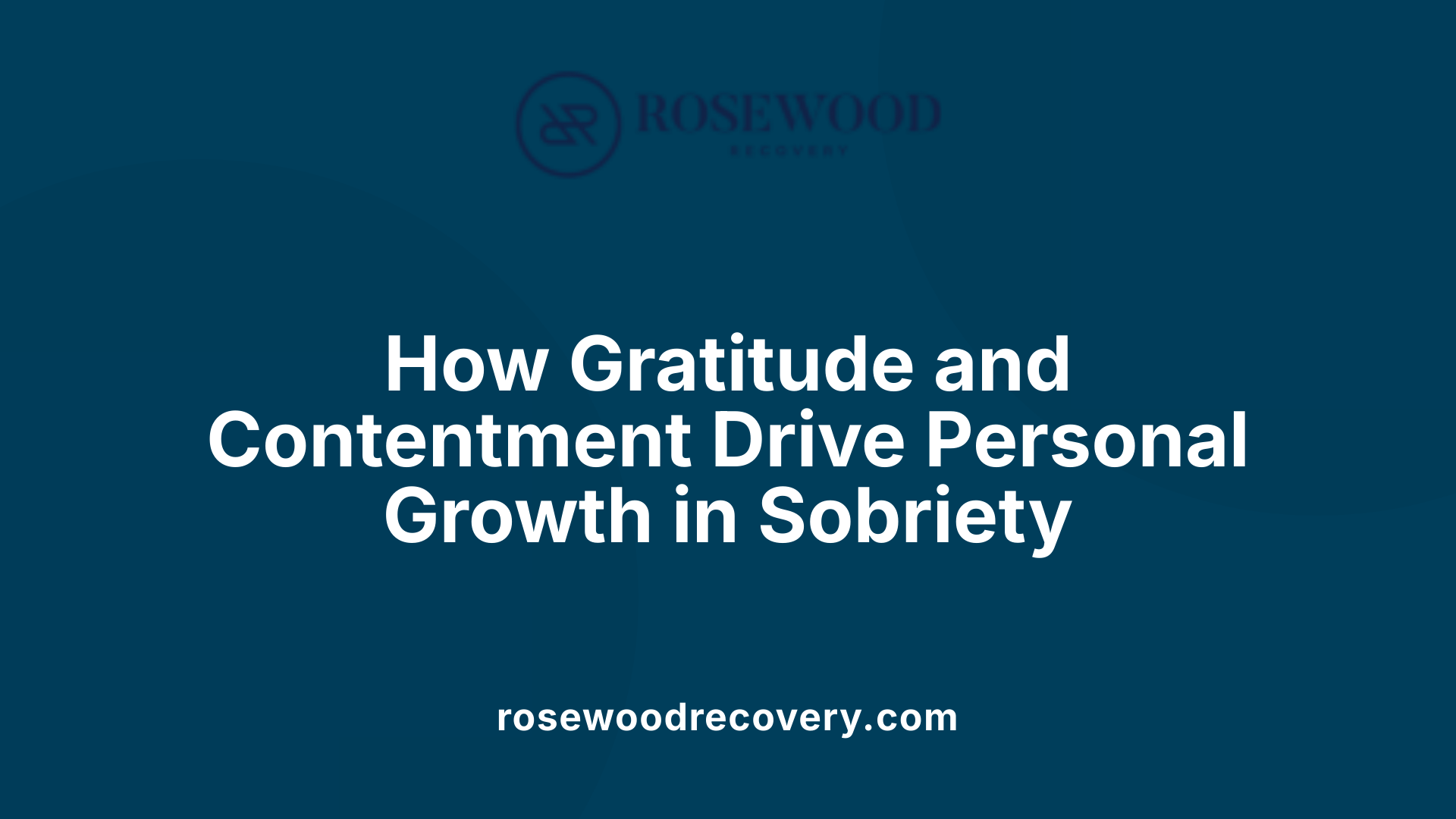 How Gratitude and Contentment Drive Personal Growth in Sobriety
