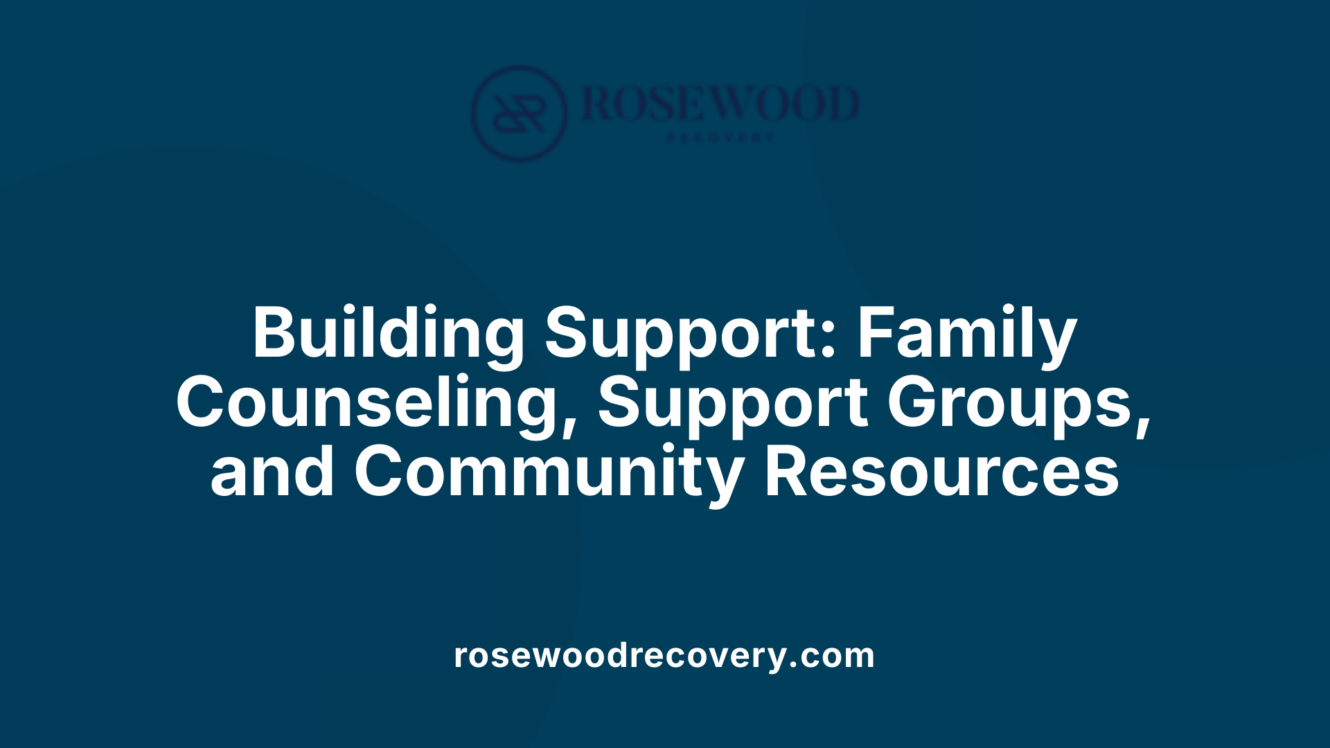 Building Support: Family Counseling, Support Groups, and Community Resources