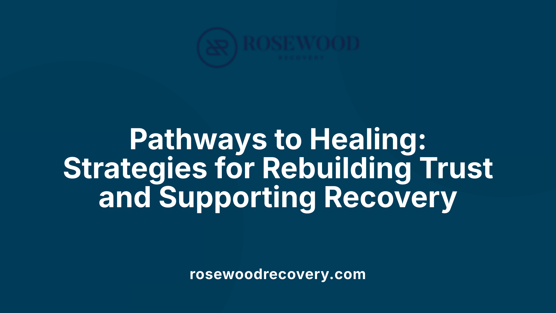 Pathways to Healing: Strategies for Rebuilding Trust and Supporting Recovery