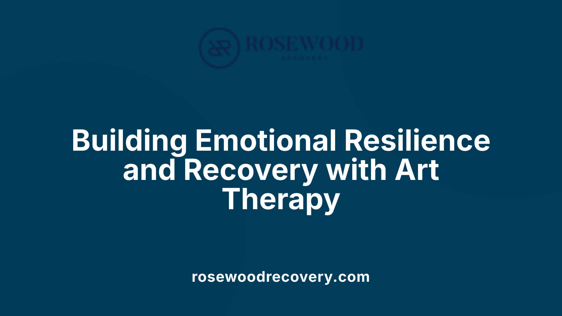 Building Emotional Resilience and Recovery with Art Therapy