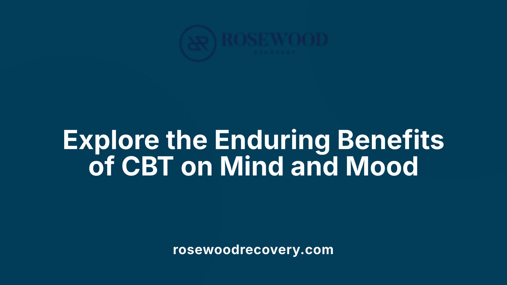 Explore the Enduring Benefits of CBT on Mind and Mood