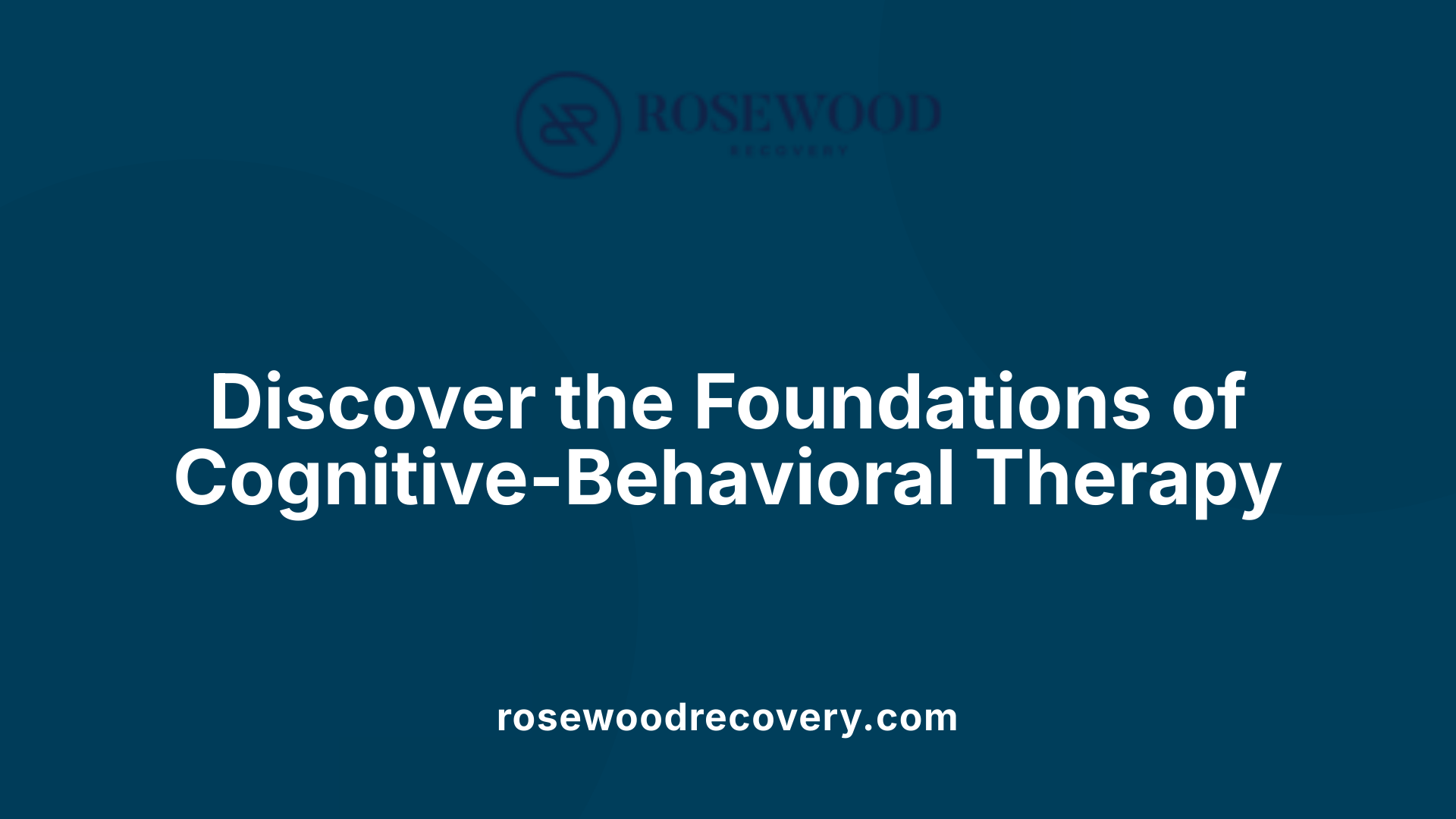Discover the Foundations of Cognitive-Behavioral Therapy