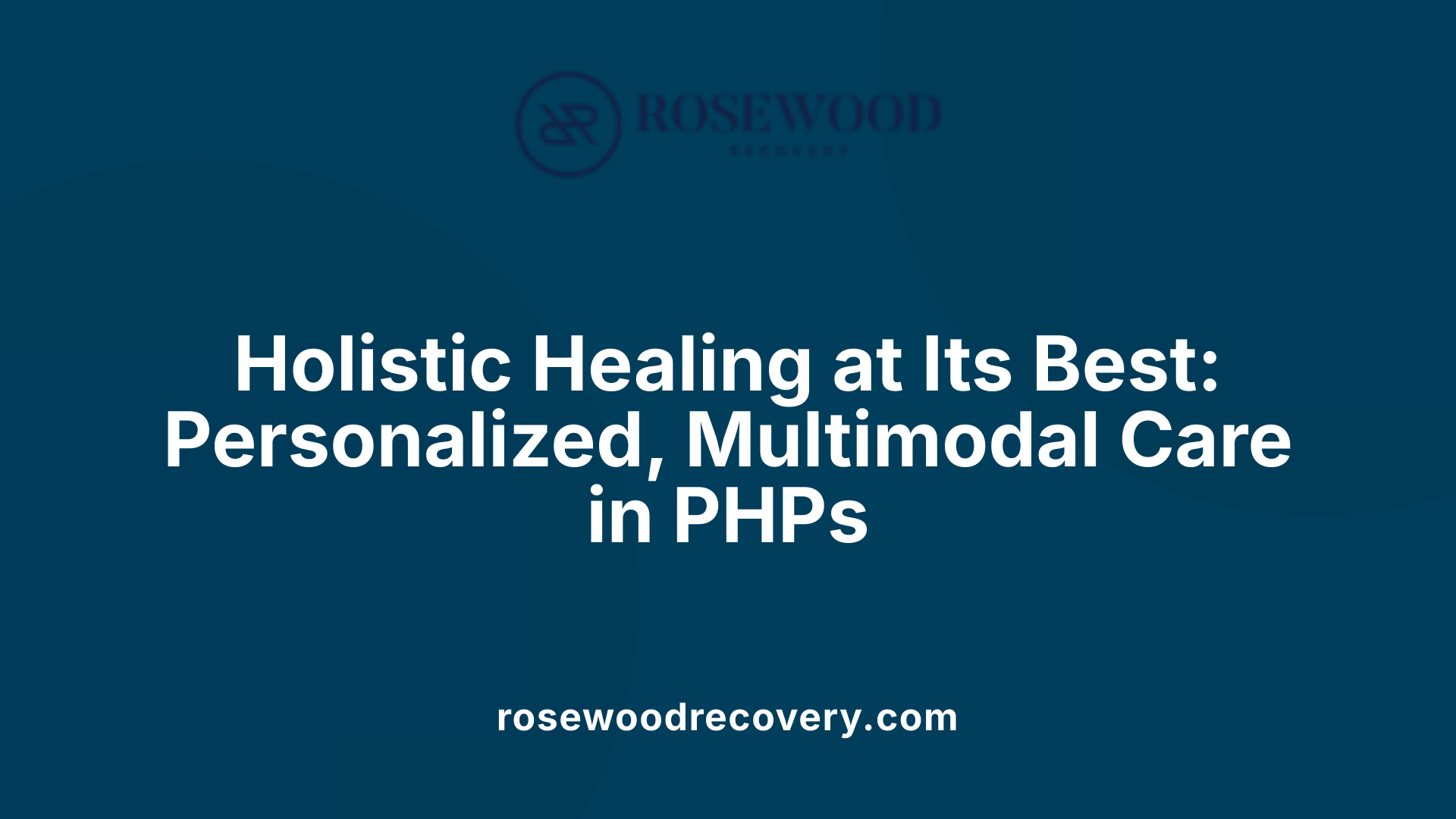 Holistic Healing at Its Best: Personalized, Multimodal Care in PHPs