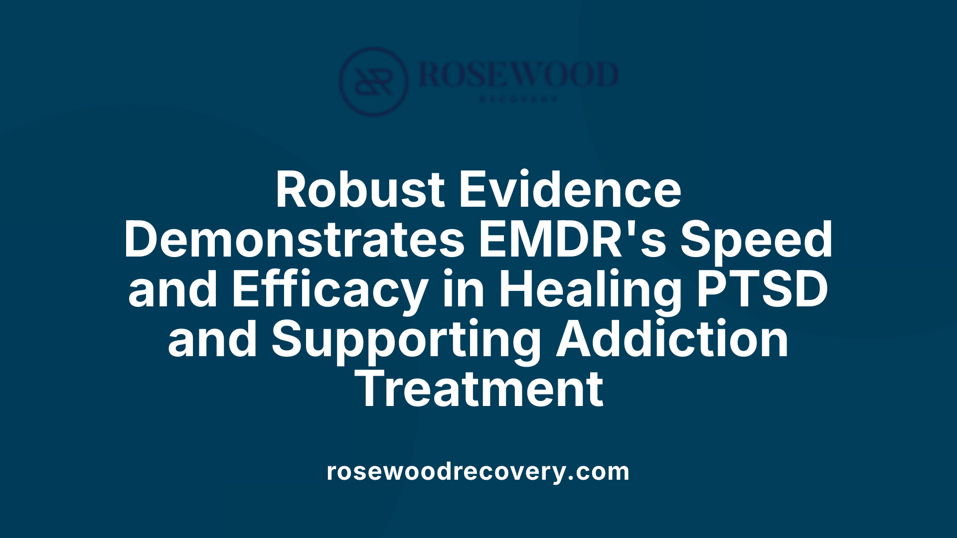 Robust Evidence Demonstrates EMDR's Speed and Efficacy in Healing PTSD and Supporting Addiction Treatment