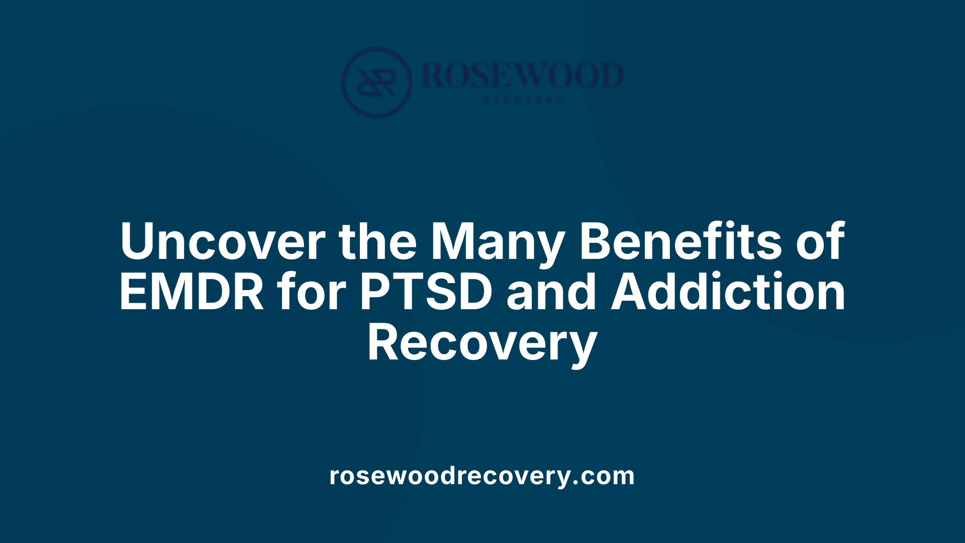 Uncover the Many Benefits of EMDR for PTSD and Addiction Recovery