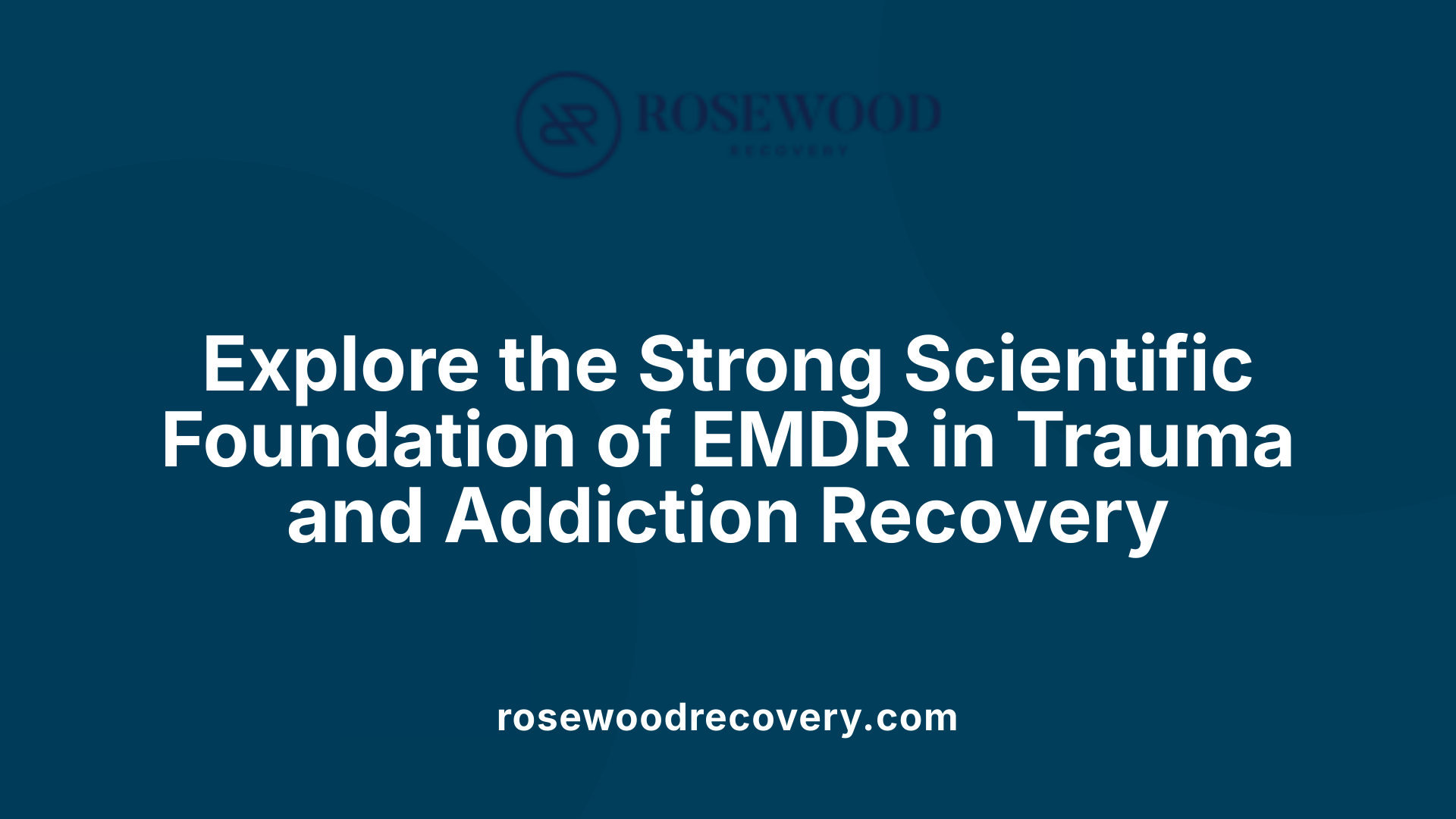 Explore the Strong Scientific Foundation of EMDR in Trauma and Addiction Recovery