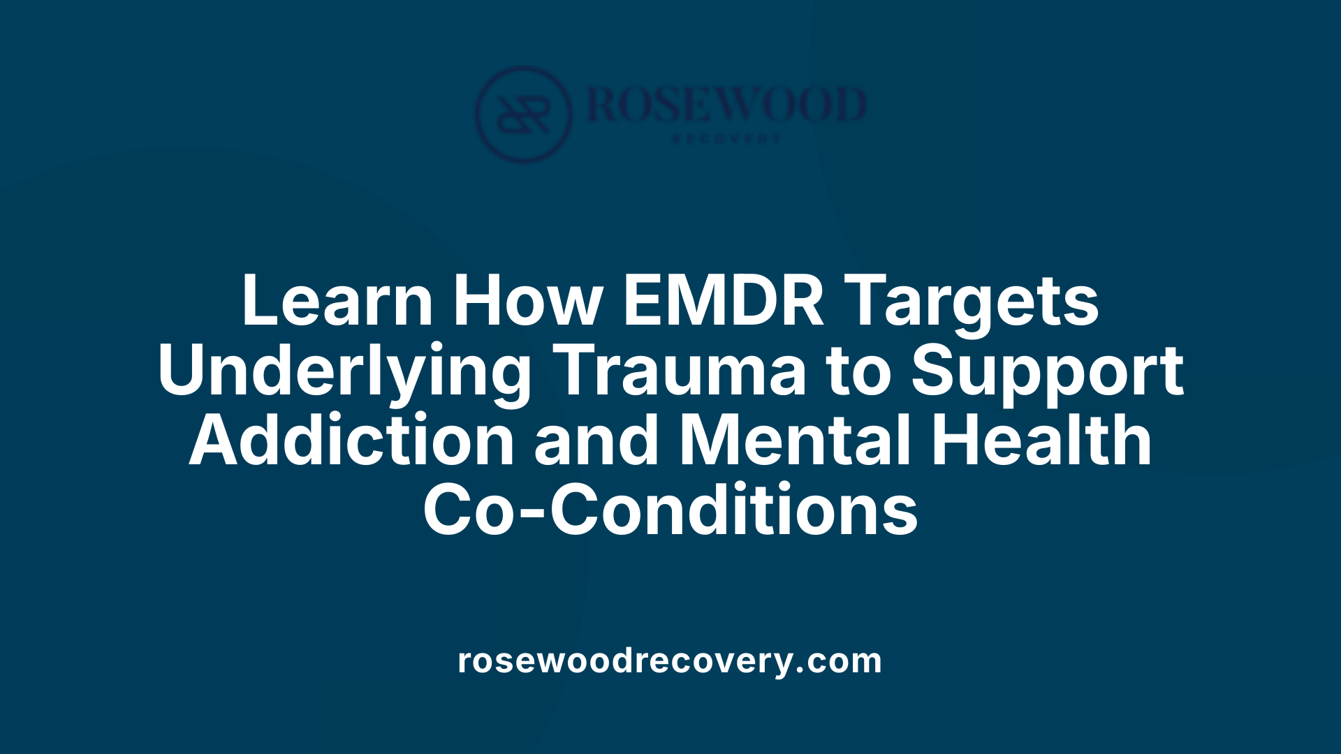 Learn How EMDR Targets Underlying Trauma to Support Addiction and Mental Health Co-Conditions