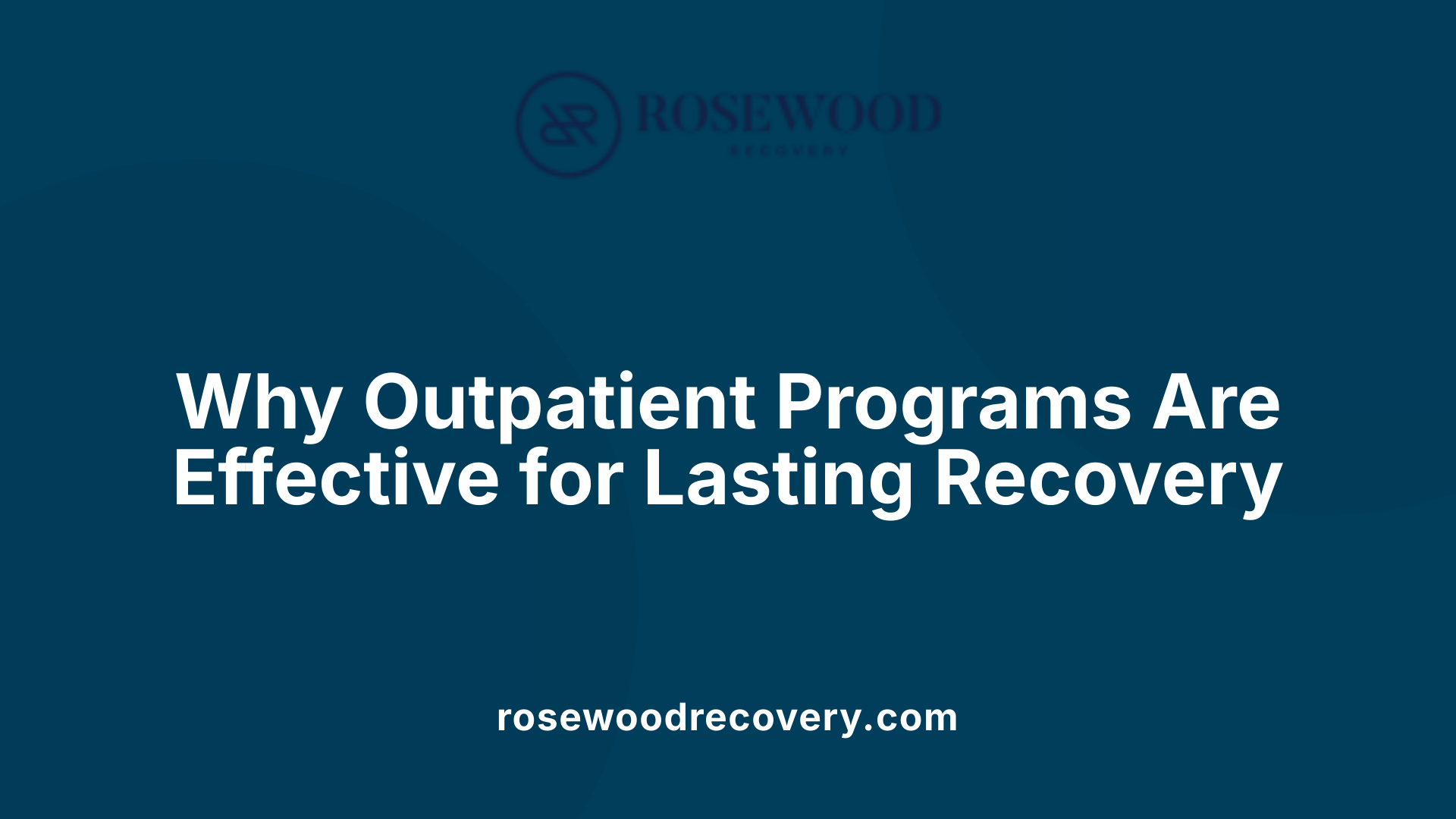 Why Outpatient Programs Are Effective for Lasting Recovery