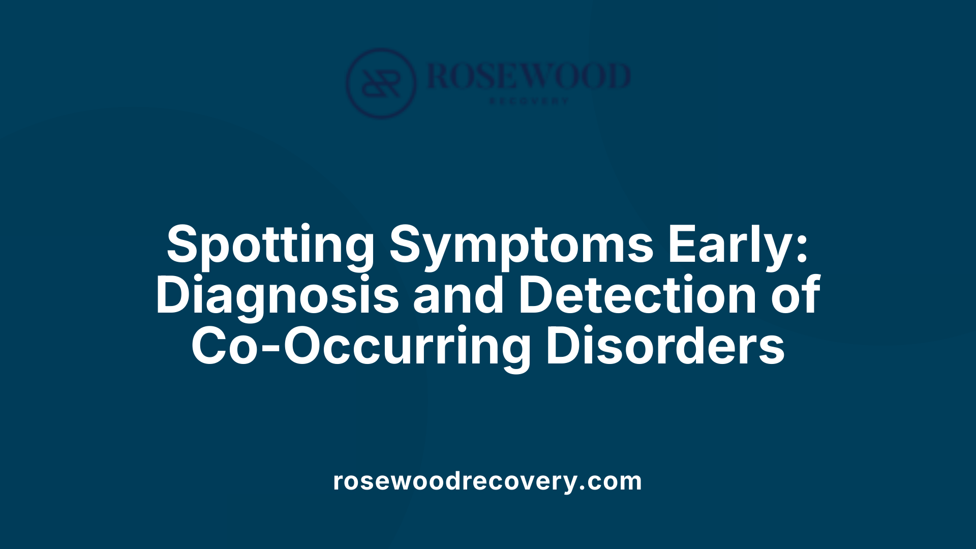 Spotting Symptoms Early: Diagnosis and Detection of Co-Occurring Disorders