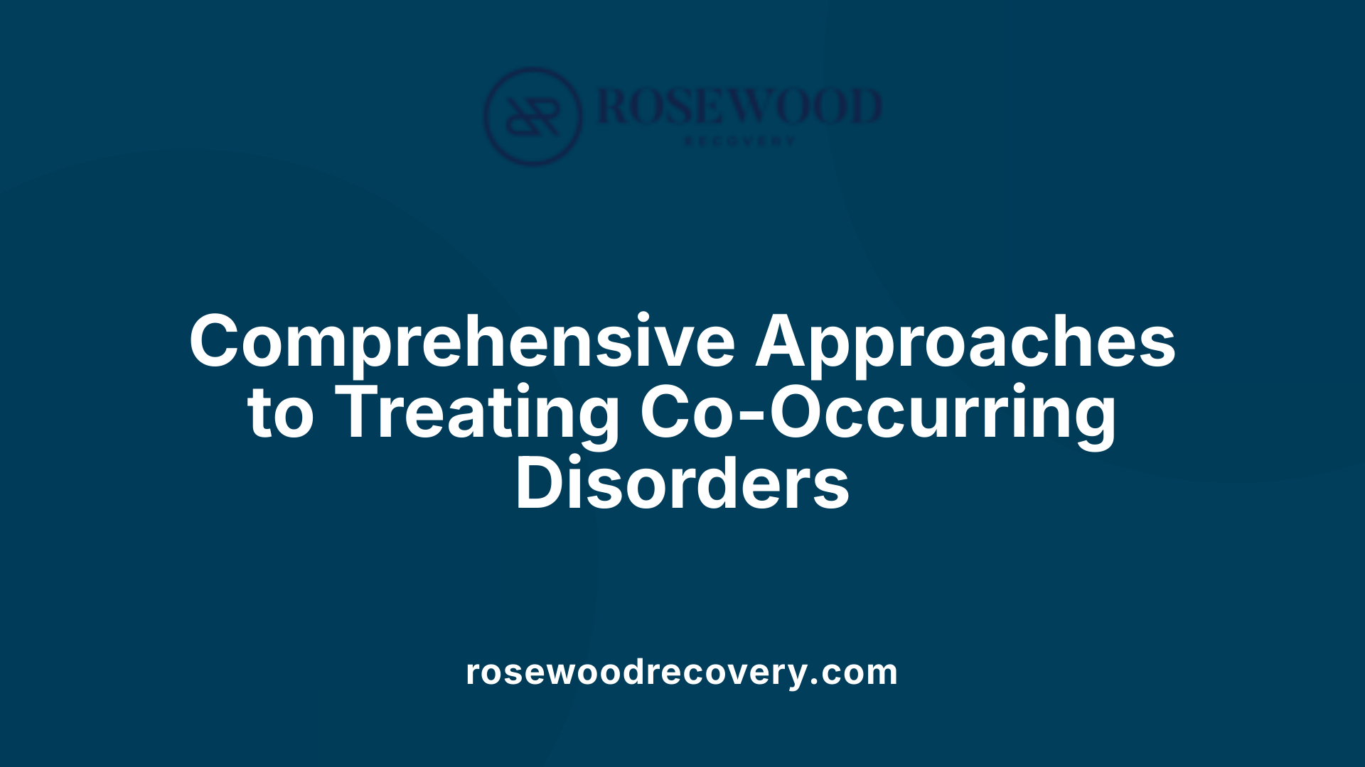Comprehensive Approaches to Treating Co-Occurring Disorders