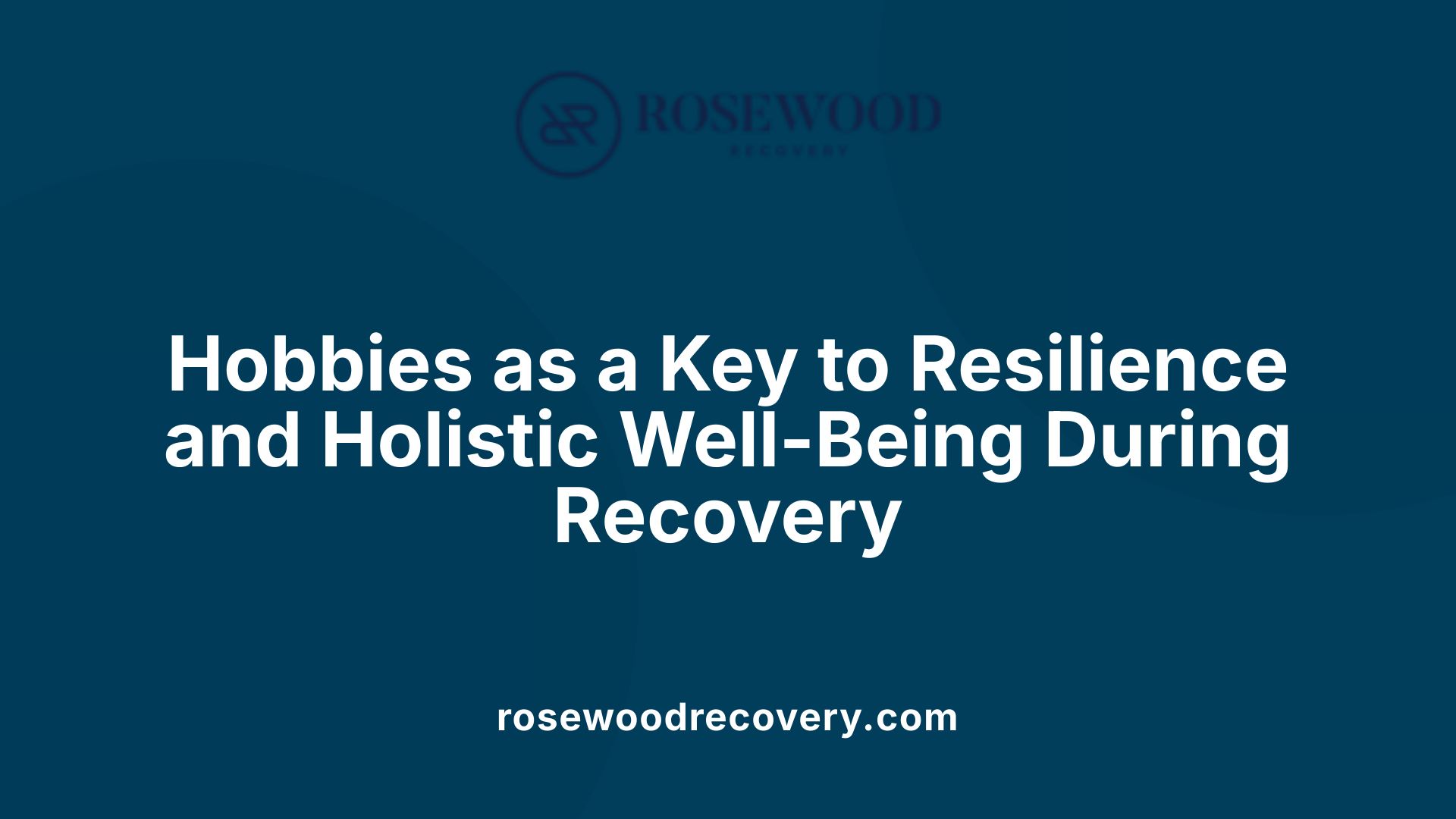 Hobbies as a Key to Resilience and Holistic Well-Being During Recovery