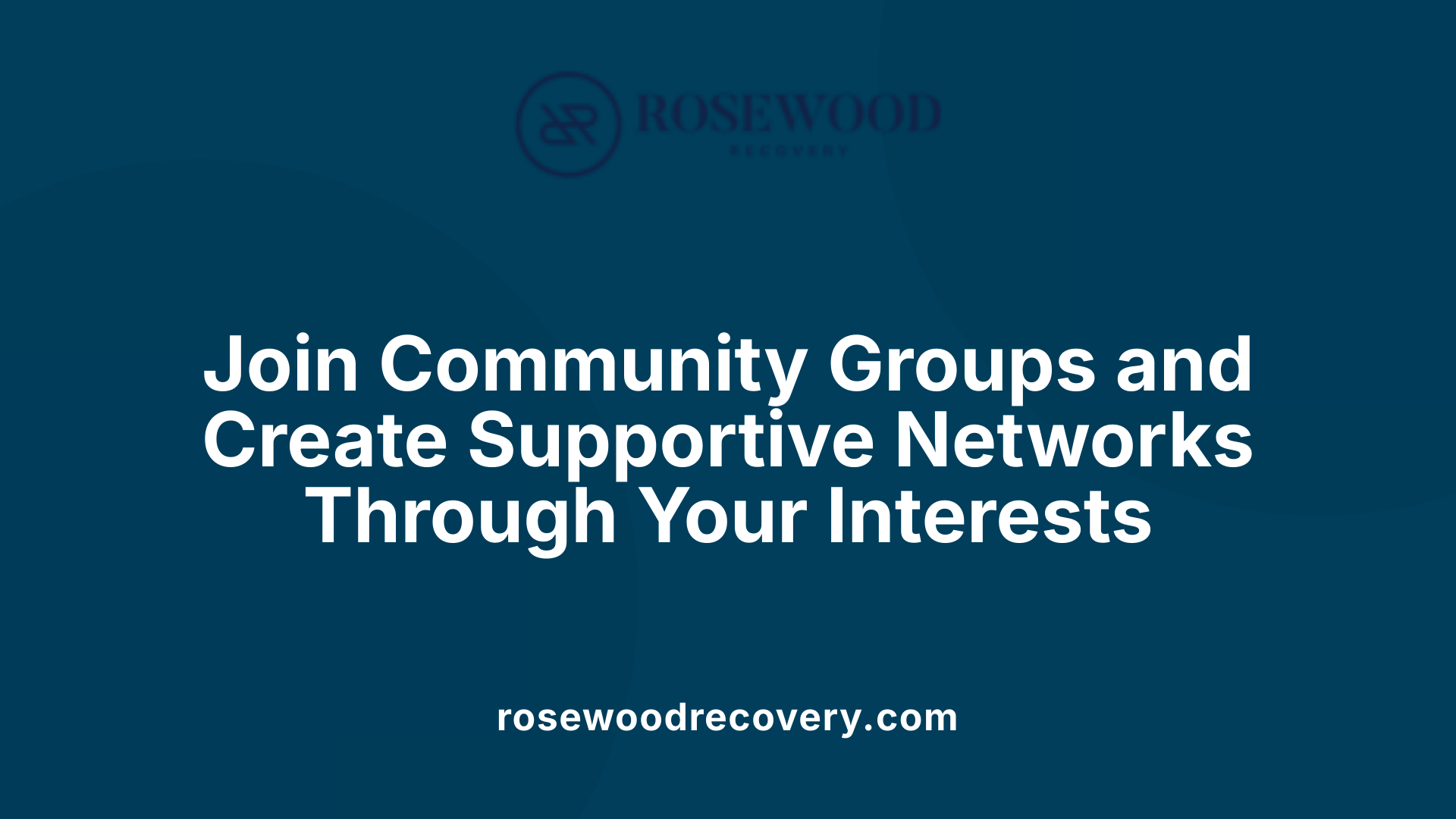 Join Community Groups and Create Supportive Networks Through Your Interests