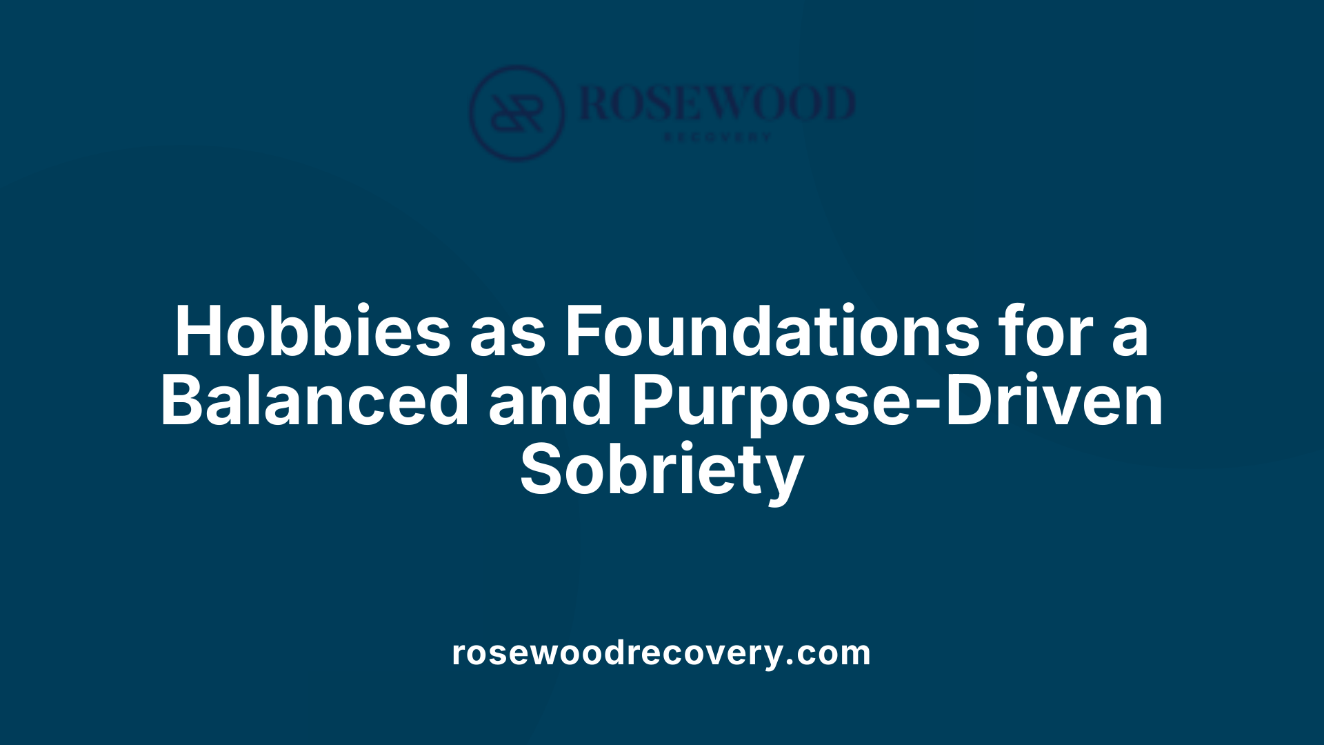 Hobbies as Foundations for a Balanced and Purpose-Driven Sobriety