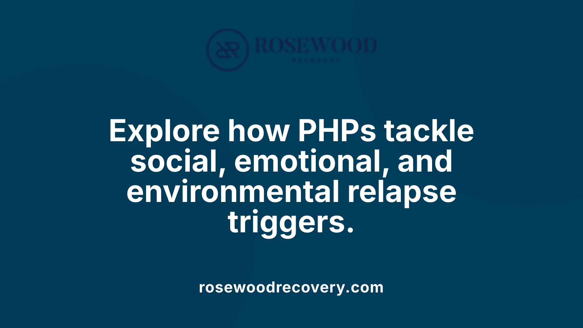 Explore how PHPs tackle social, emotional, and environmental relapse triggers.
