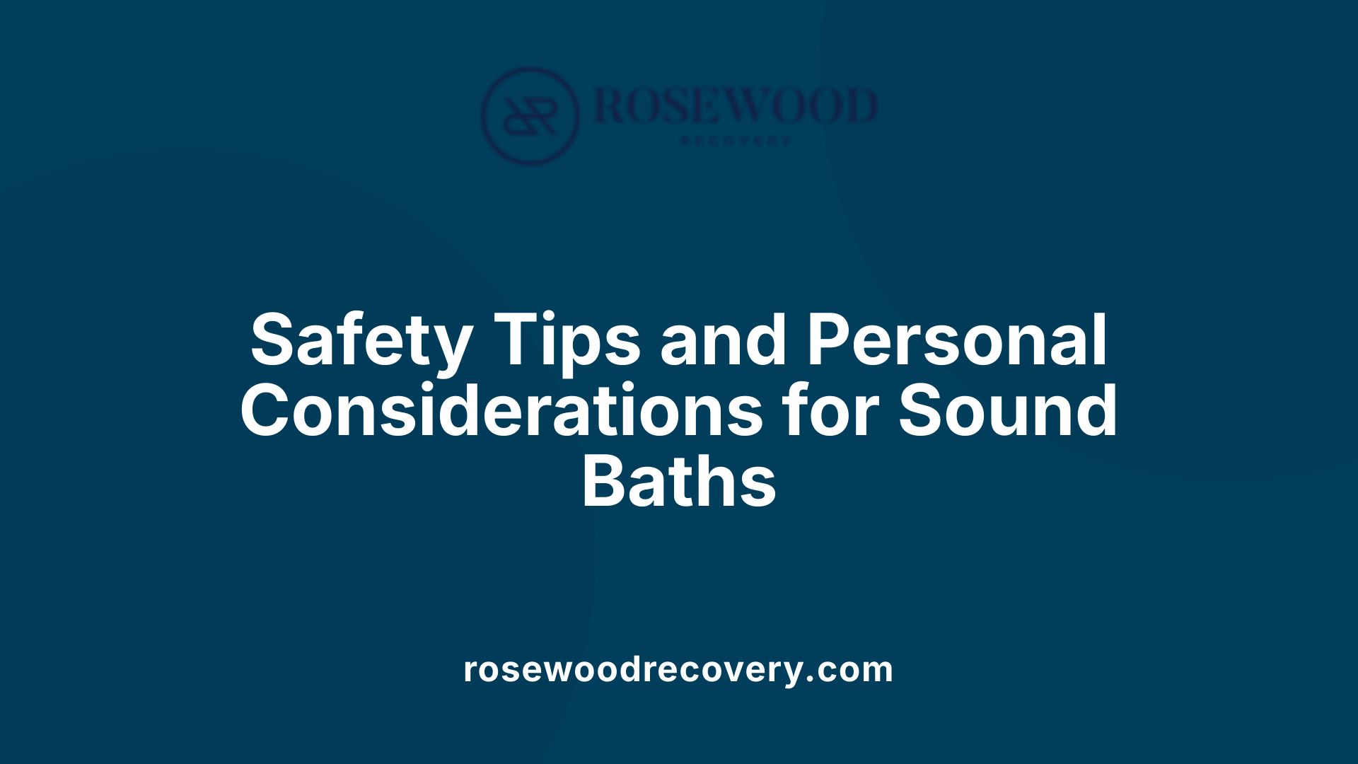 Safety Tips and Personal Considerations for Sound Baths
